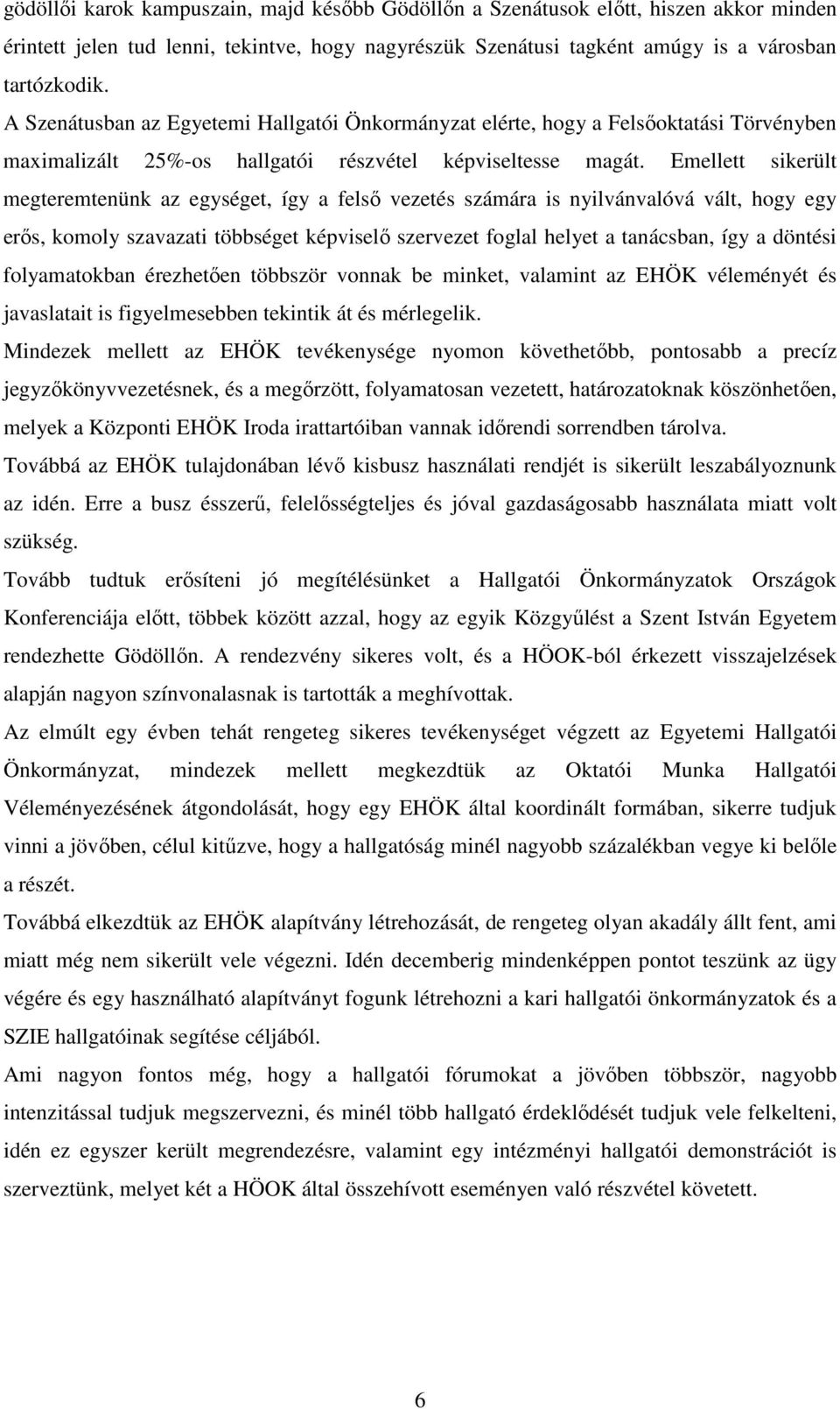 Emellett sikerült megteremtenünk az egységet, így a felső vezetés számára is nyilvánvalóvá vált, hogy egy erős, komoly szavazati többséget képviselő szervezet foglal helyet a tanácsban, így a döntési