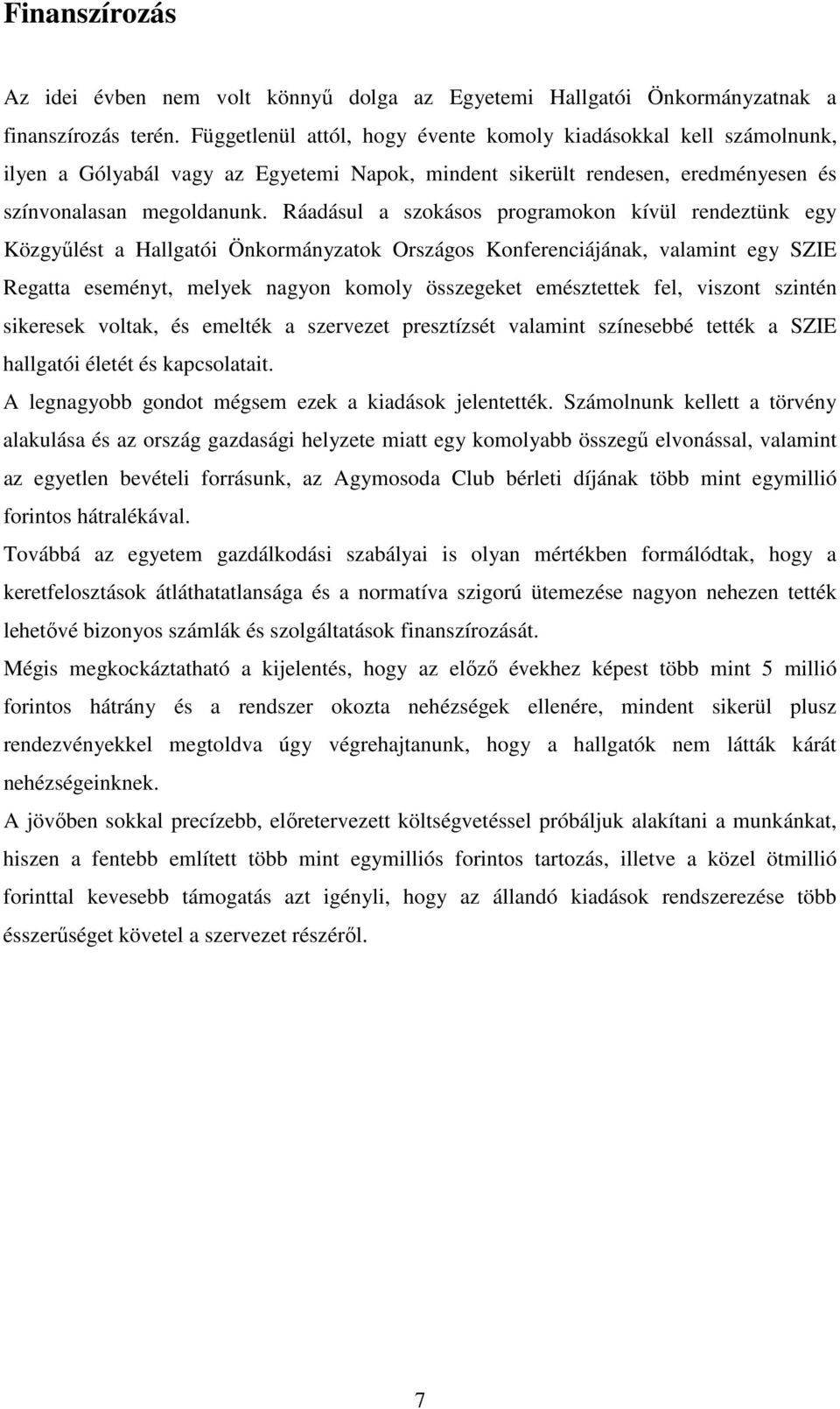 Ráadásul a szokásos programokon kívül rendeztünk egy Közgyűlést a Hallgatói Önkormányzatok Országos Konferenciájának, valamint egy SZIE Regatta eseményt, melyek nagyon komoly összegeket emésztettek