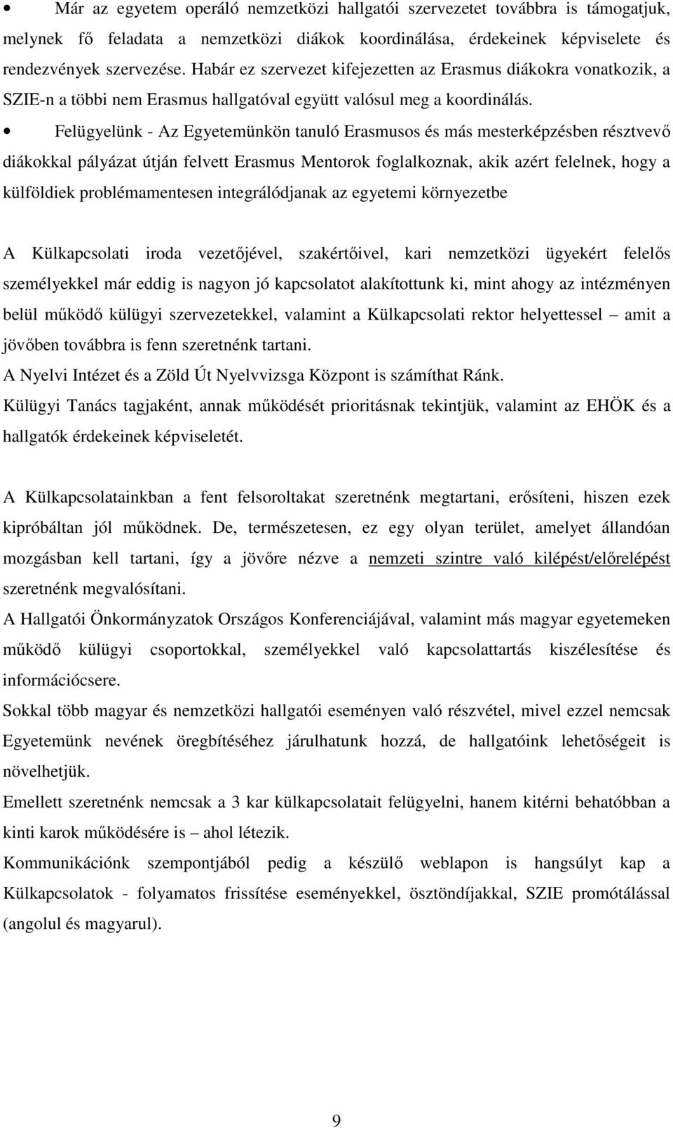 Felügyelünk - Az Egyetemünkön tanuló Erasmusos és más mesterképzésben résztvevő diákokkal pályázat útján felvett Erasmus Mentorok foglalkoznak, akik azért felelnek, hogy a külföldiek problémamentesen