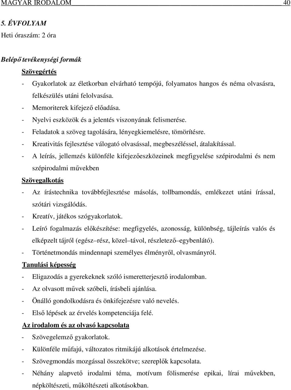 - Memoriterek kifejező előadása. - Nyelvi eszközök és a jelentés viszonyának felismerése. - Feladatok a szöveg tagolására, lényegkiemelésre, tömörítésre.