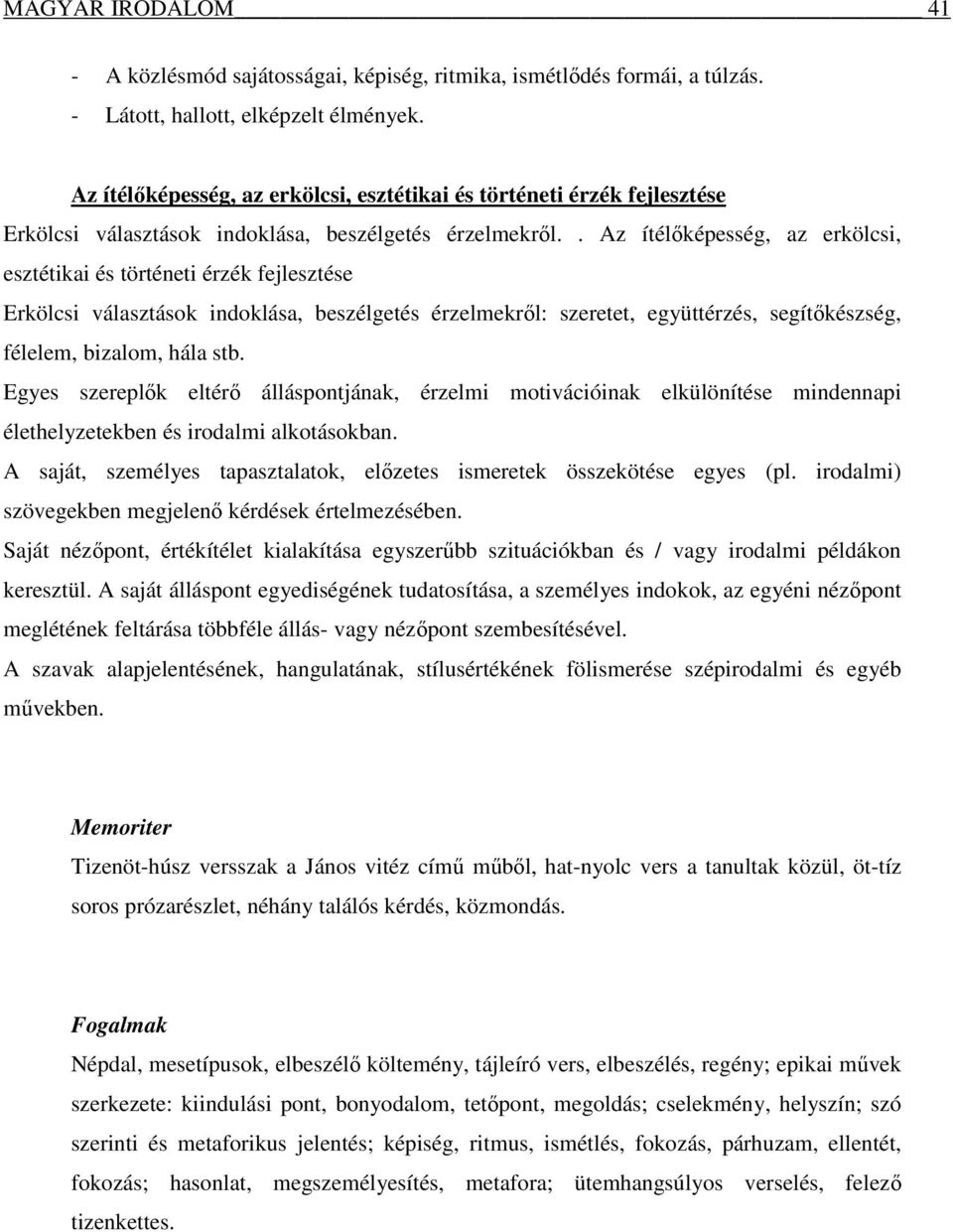 . Az ítélőképesség, az erkölcsi, esztétikai és történeti érzék fejlesztése Erkölcsi választások indoklása, beszélgetés érzelmekről: szeretet, együttérzés, segítőkészség, félelem, bizalom, hála stb.