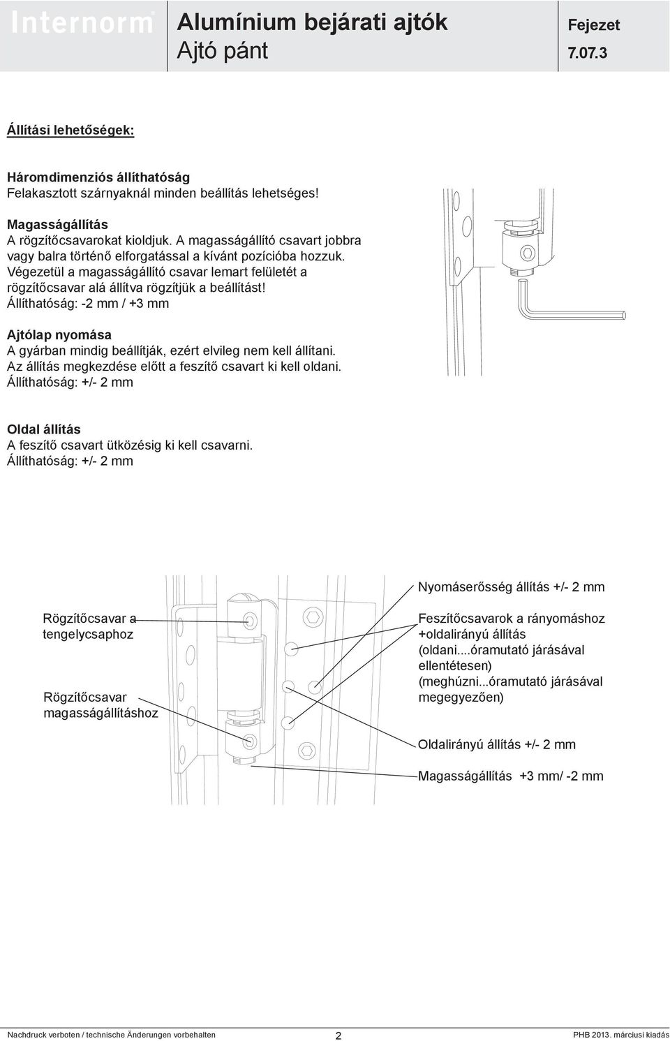 Állíthatóság: -2 mm / +3 mm Ajtólap nyomása A gyárban mindig beállítják, ezért elvileg nem kell állítani. Az állítás megkezdése előtt a feszítő csavart ki kell oldani.