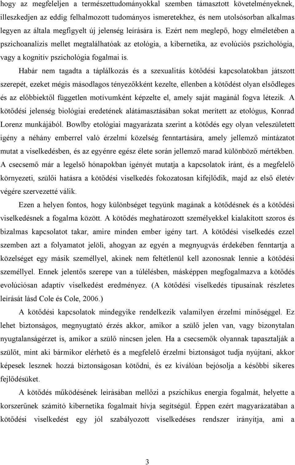 Habár nem tagadta a táplálkozás és a szexualitás kötődési kapcsolatokban játszott szerepét, ezeket mégis másodlagos tényezőkként kezelte, ellenben a kötődést olyan elsődleges és az előbbiektől