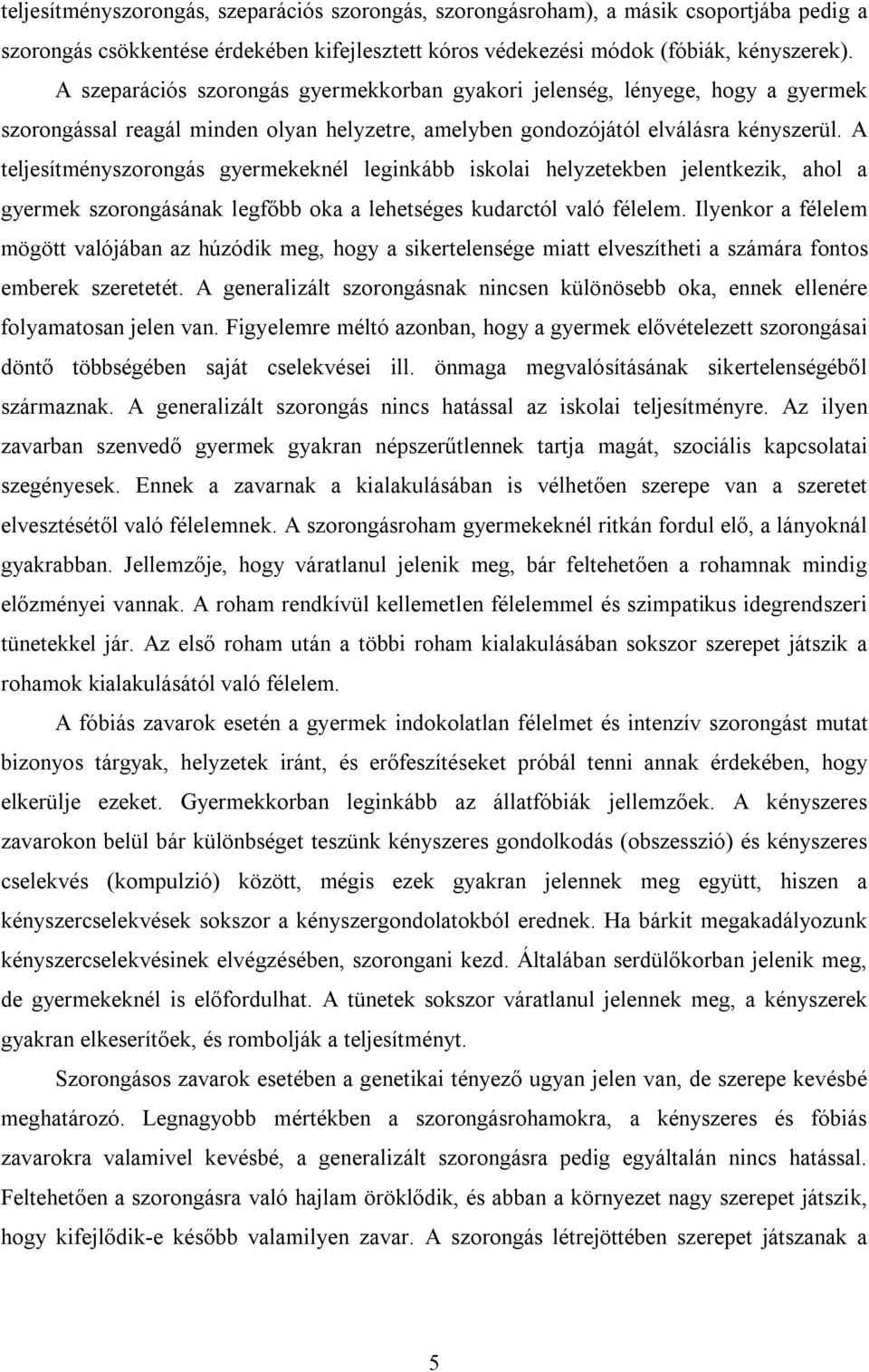 A teljesítményszorongás gyermekeknél leginkább iskolai helyzetekben jelentkezik, ahol a gyermek szorongásának legfőbb oka a lehetséges kudarctól való félelem.