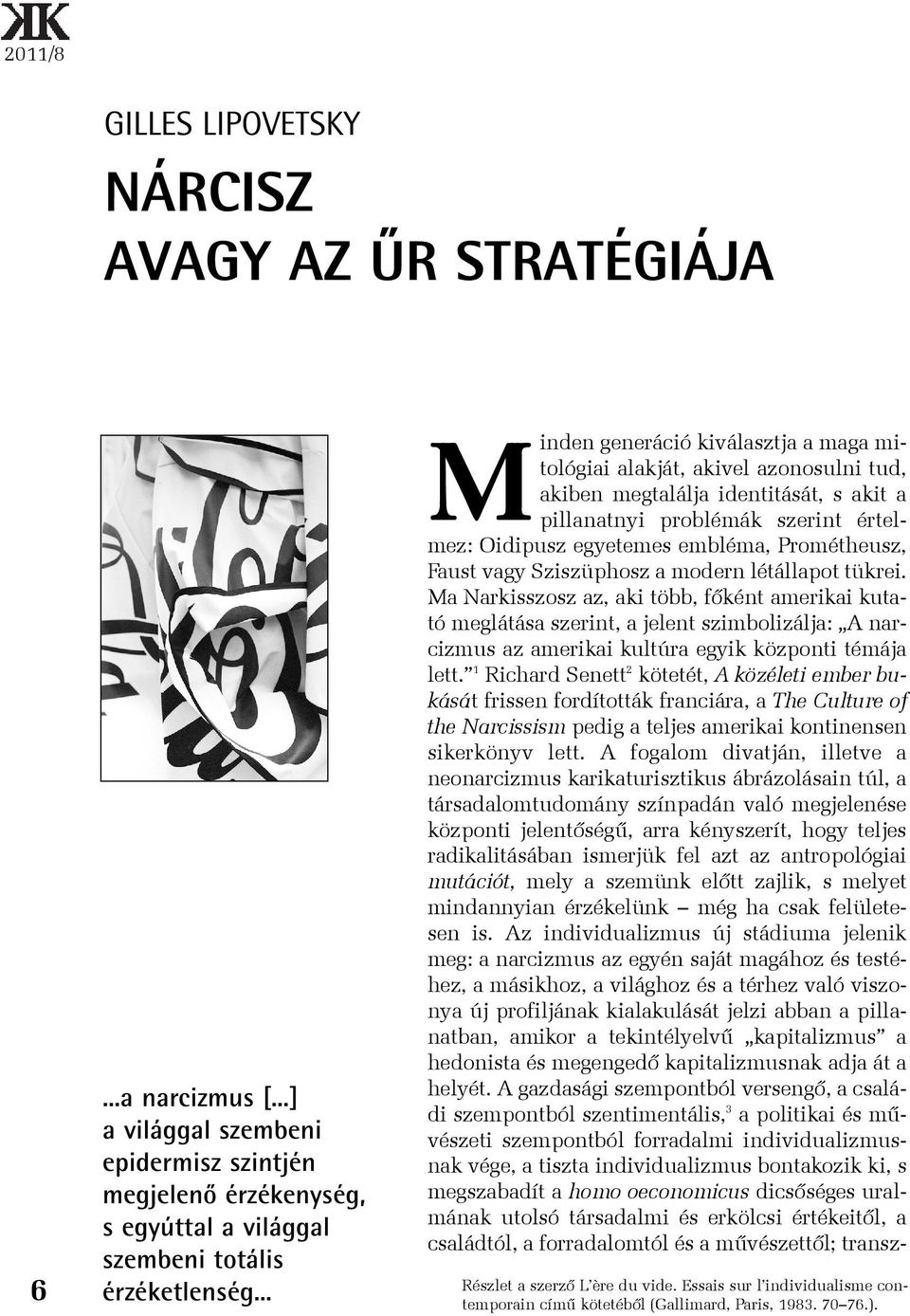 Prométheusz, Faust vagy Sziszüphosz a modern létállapot tükrei.