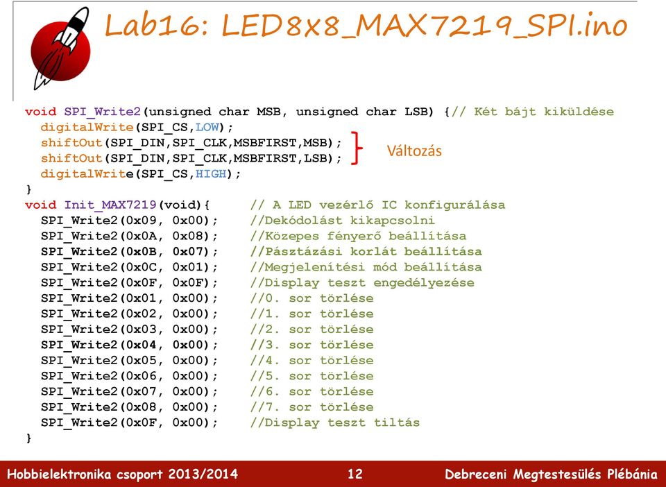 digitalwrite(spi_cs,high); void Init_MAX7219(void){ // A LED vezérlő IC konfigurálása SPI_Write2(0x09, 0x00); //Dekódolást kikapcsolni SPI_Write2(0x0A, 0x08); //Közepes fényerő beállítása