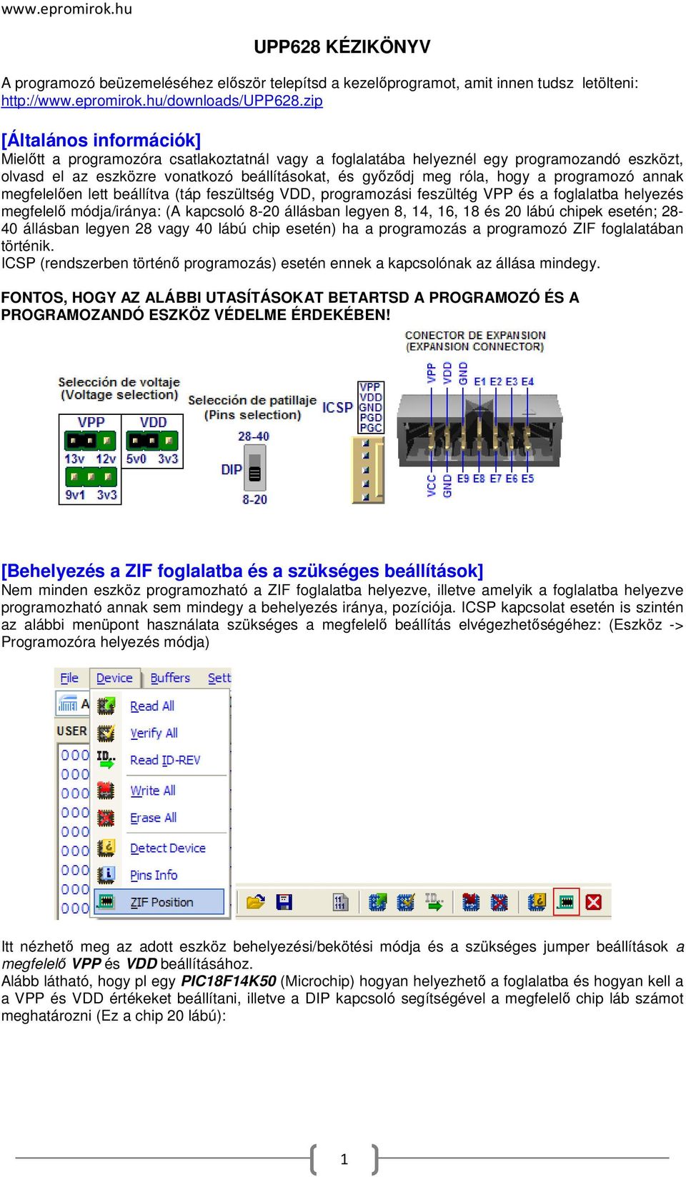 programozó annak megfelelően lett beállítva (táp feszültség VDD, programozási feszültég VPP és a foglalatba helyezés megfelelő módja/iránya: (A kapcsoló 8-20 állásban legyen 8, 14, 16, 18 és 20 lábú