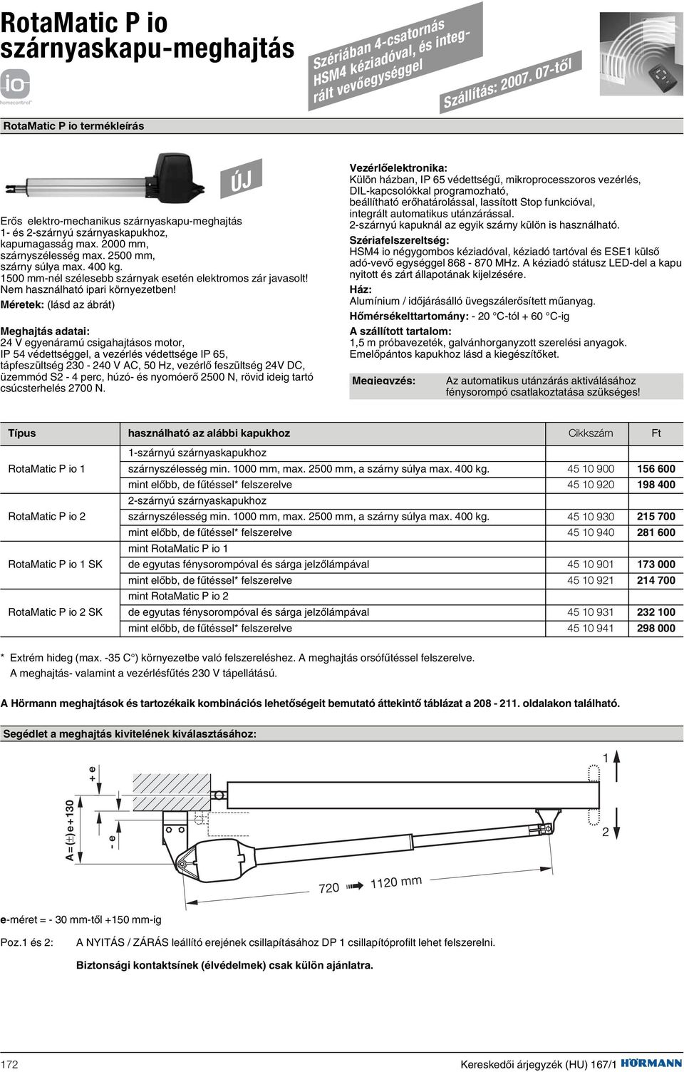 400 kg. 1500 mm-nél szélesebb szárnyak esetén elektromos zár javasolt! Nem használható ipari környezetben!