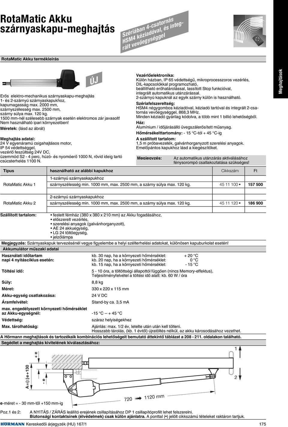 1500 mm-nél szélesebb szárnyak esetén elektromos zár javasolt! Nem használható ipari környezetben!