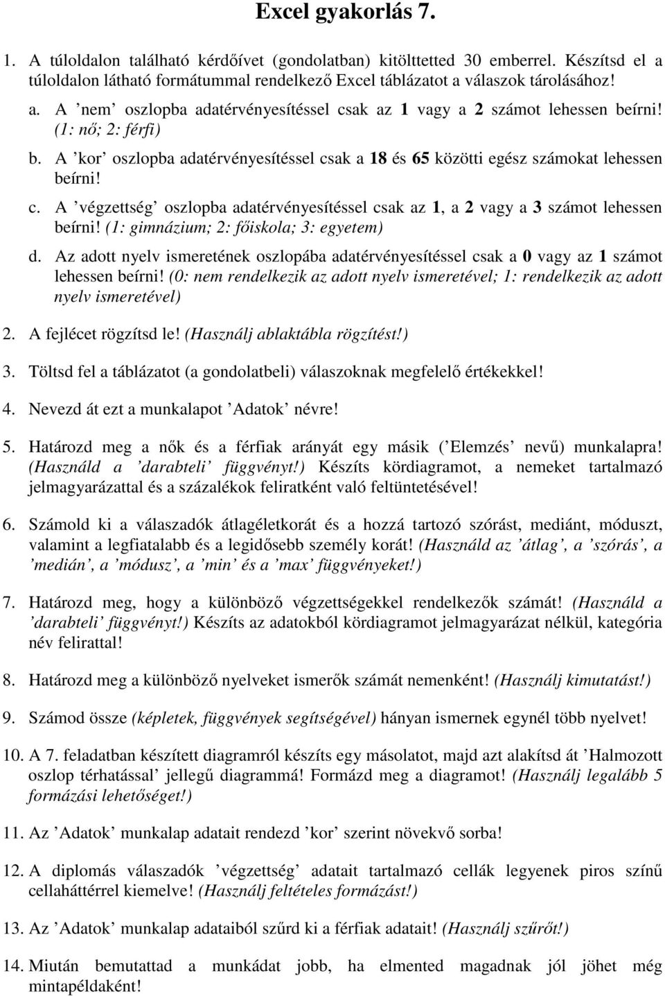 (1: gimnázium; 2: főiskola; 3: egyetem) d. Az adott nyelv ismeretének oszlopába adatérvényesítéssel csak a 0 vagy az 1 számot lehessen beírni!