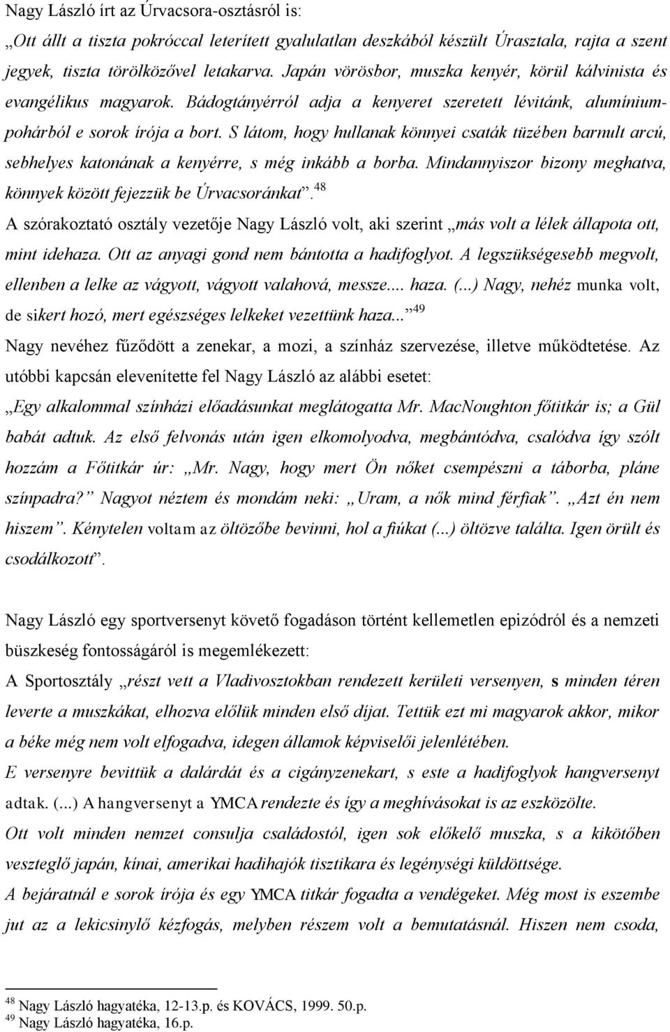 S látom, hogy hullanak könnyei csaták tüzében barnult arcú, sebhelyes katonának a kenyérre, s még inkább a borba. Mindannyiszor bizony meghatva, könnyek között fejezzük be Úrvacsoránkat.