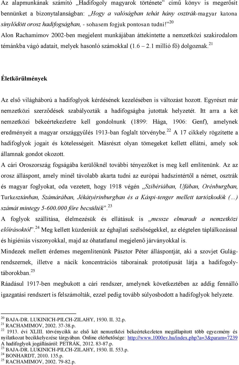 21 Életkörülmények Az első világháború a hadifoglyok kérdésének kezelésében is változást hozott. Egyrészt már nemzetközi szerződések szabályozták a hadifogságba jutottak helyzetét.