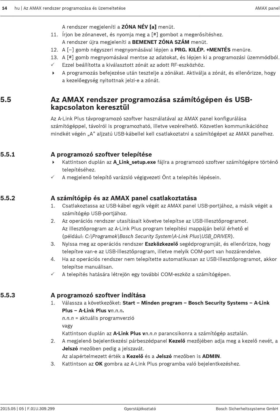 A [#] gomb megnyomásával mentse az adatokat, és lépjen ki a programozási üzemmódból. P Ezzel beállította a kiválasztott zónát az adott RF-eszközhöz.