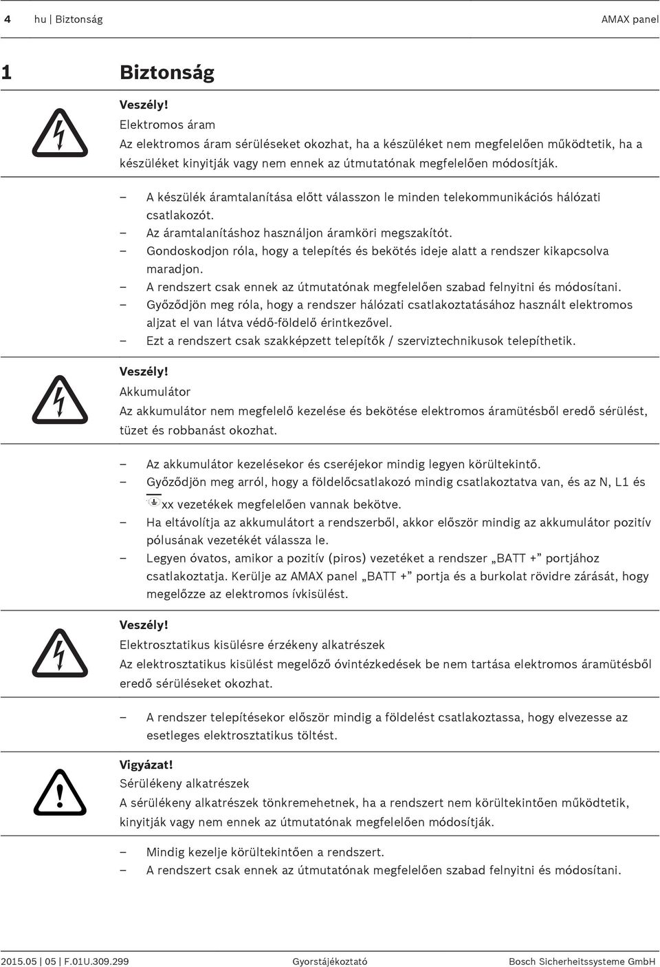 A készülék áramtalanítása előtt válasszon le minden telekommunikációs hálózati csatlakozót. Az áramtalanításhoz használjon áramköri megszakítót.