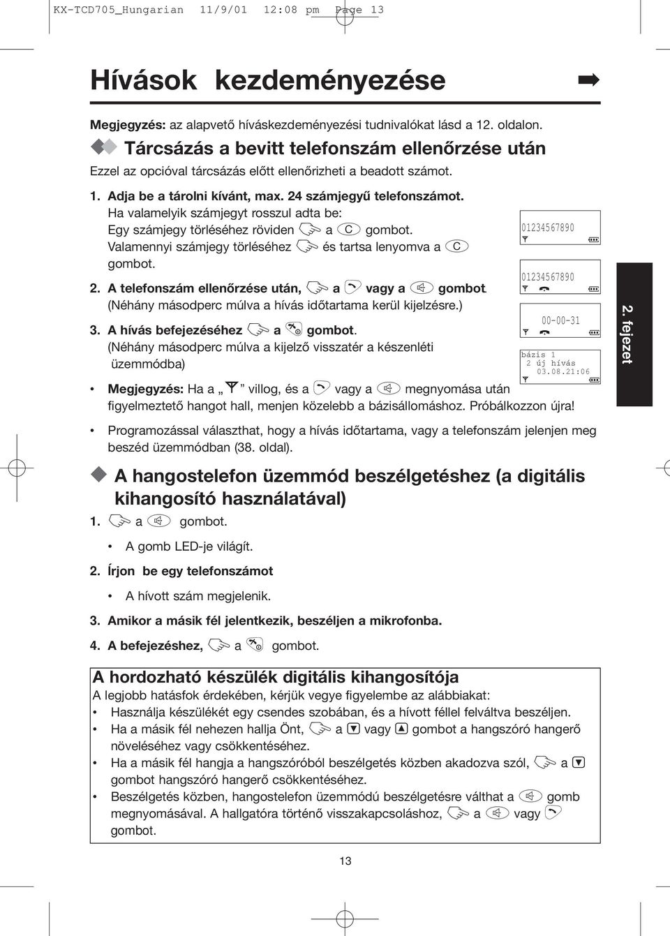 Ha valamelyik számjegyt rosszul adta be: Egy számjegy törléséhez röviden Z a W gombot. Valamennyi számjegy törléséhez Z és tartsa lenyomva a W gombot. 2.