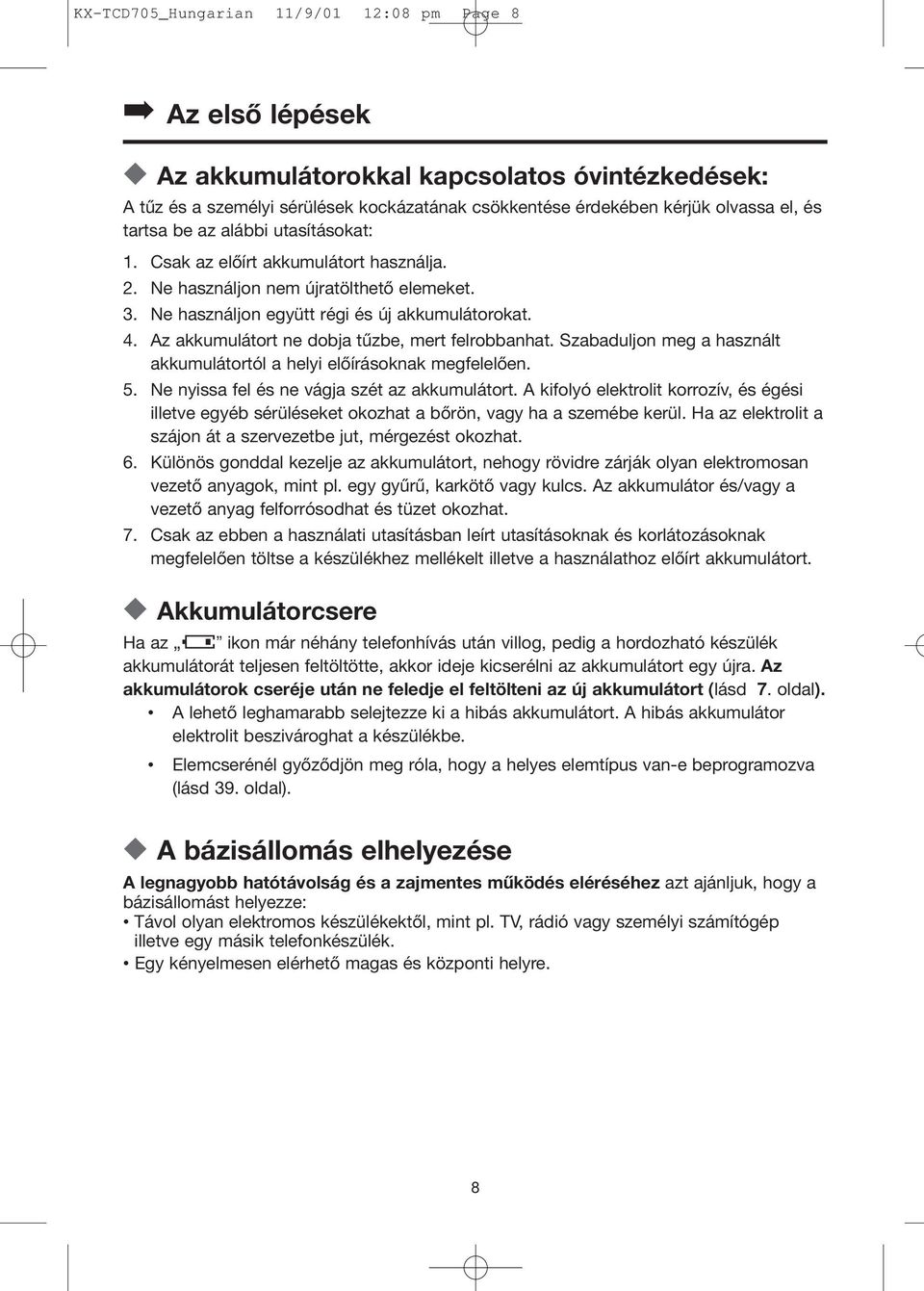 Az akkumulátort ne dobja tűzbe, mert felrobbanhat. Szabaduljon meg a használt akkumulátortól a helyi előírásoknak megfelelően. 5. Ne nyissa fel és ne vágja szét az akkumulátort.