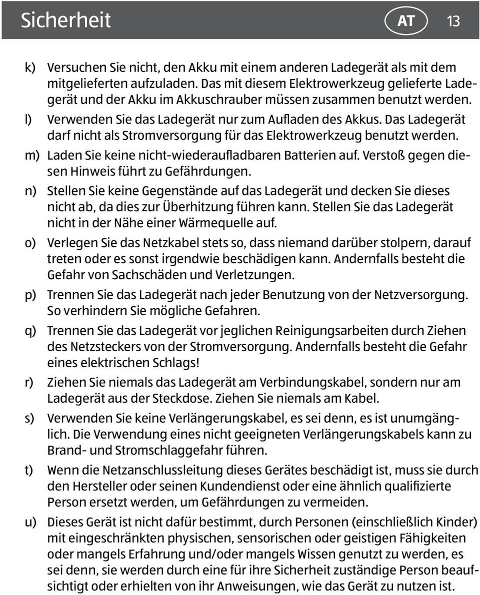 Das Ladegerät darf nicht als Stromversorgung für das Elektrowerkzeug benutzt werden. m) Laden Sie keine nicht-wiederaufladbaren Batterien auf. Verstoß gegen diesen Hinweis führt zu Gefährdungen.