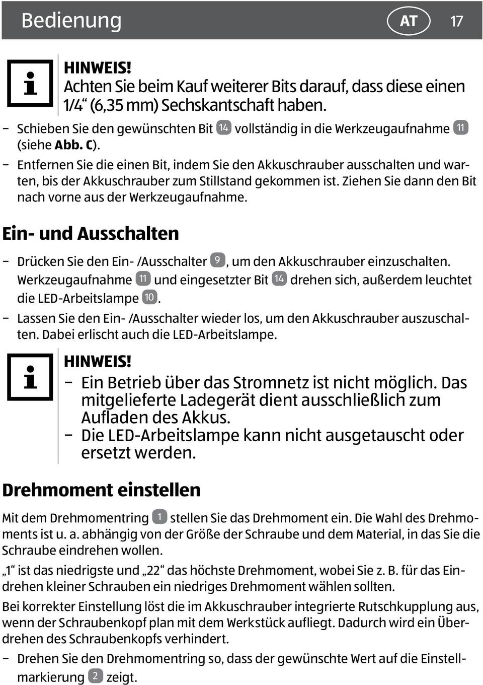 Entfernen Sie die einen Bit, indem Sie den Akkuschrauber ausschalten und warten, bis der Akkuschrauber zum Stillstand gekommen ist. Ziehen Sie dann den Bit nach vorne aus der Werkzeugaufnahme.