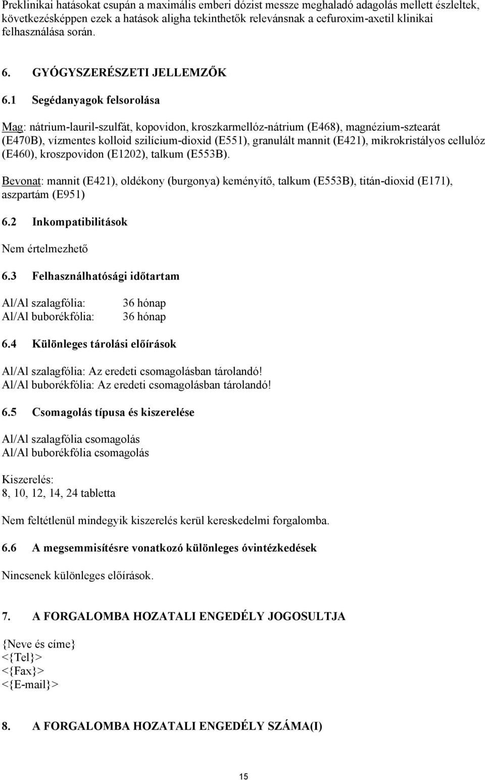 1 Segédanyagok felsorolása Mag: nátrium-lauril-szulfát, kopovidon, kroszkarmellóz-nátrium (E468), magnézium-sztearát (E470B), vízmentes kolloid szilícium-dioxid (E551), granulált mannit (E421),