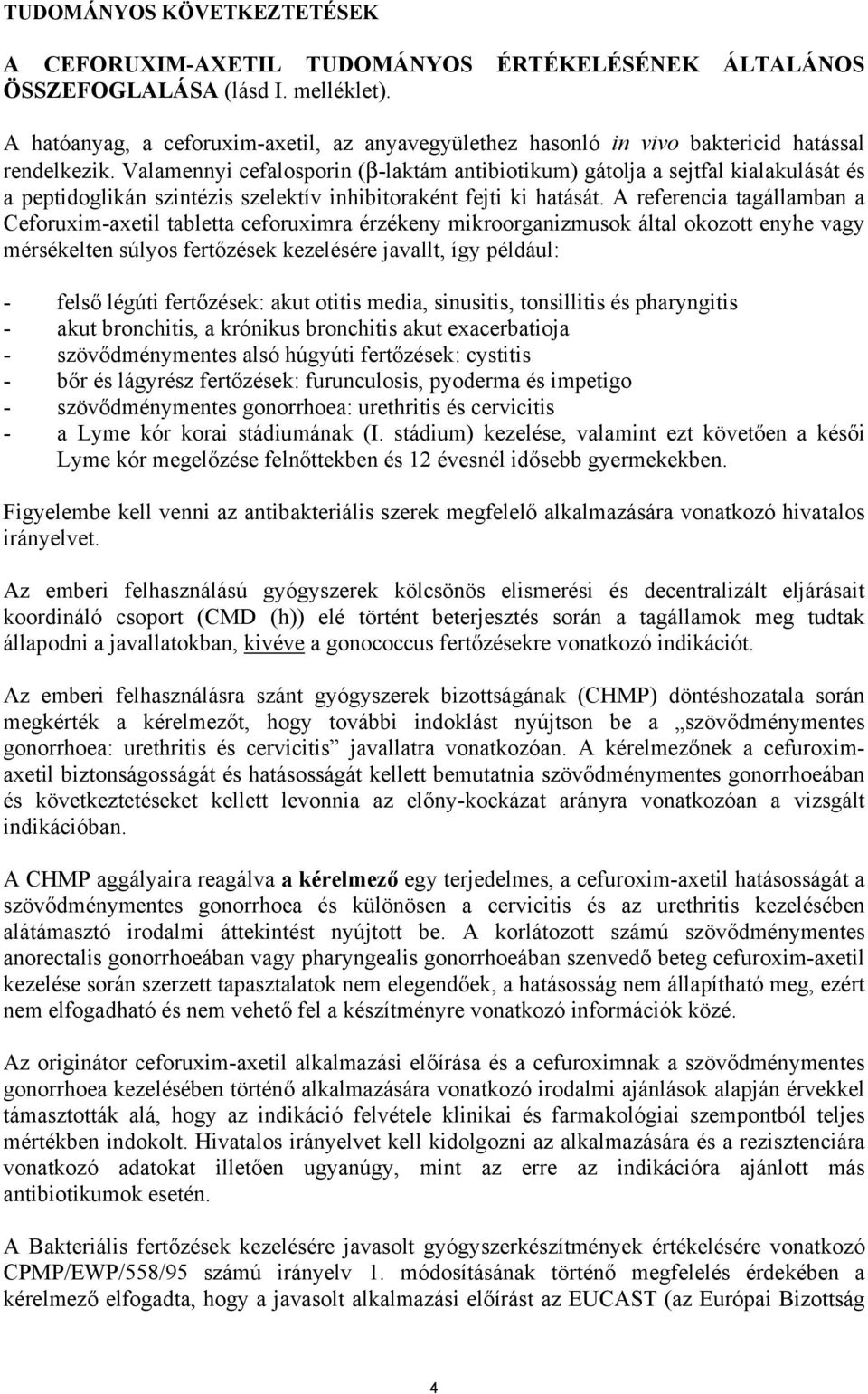 Valamennyi cefalosporin (β-laktám antibiotikum) gátolja a sejtfal kialakulását és a peptidoglikán szintézis szelektív inhibitoraként fejti ki hatását.