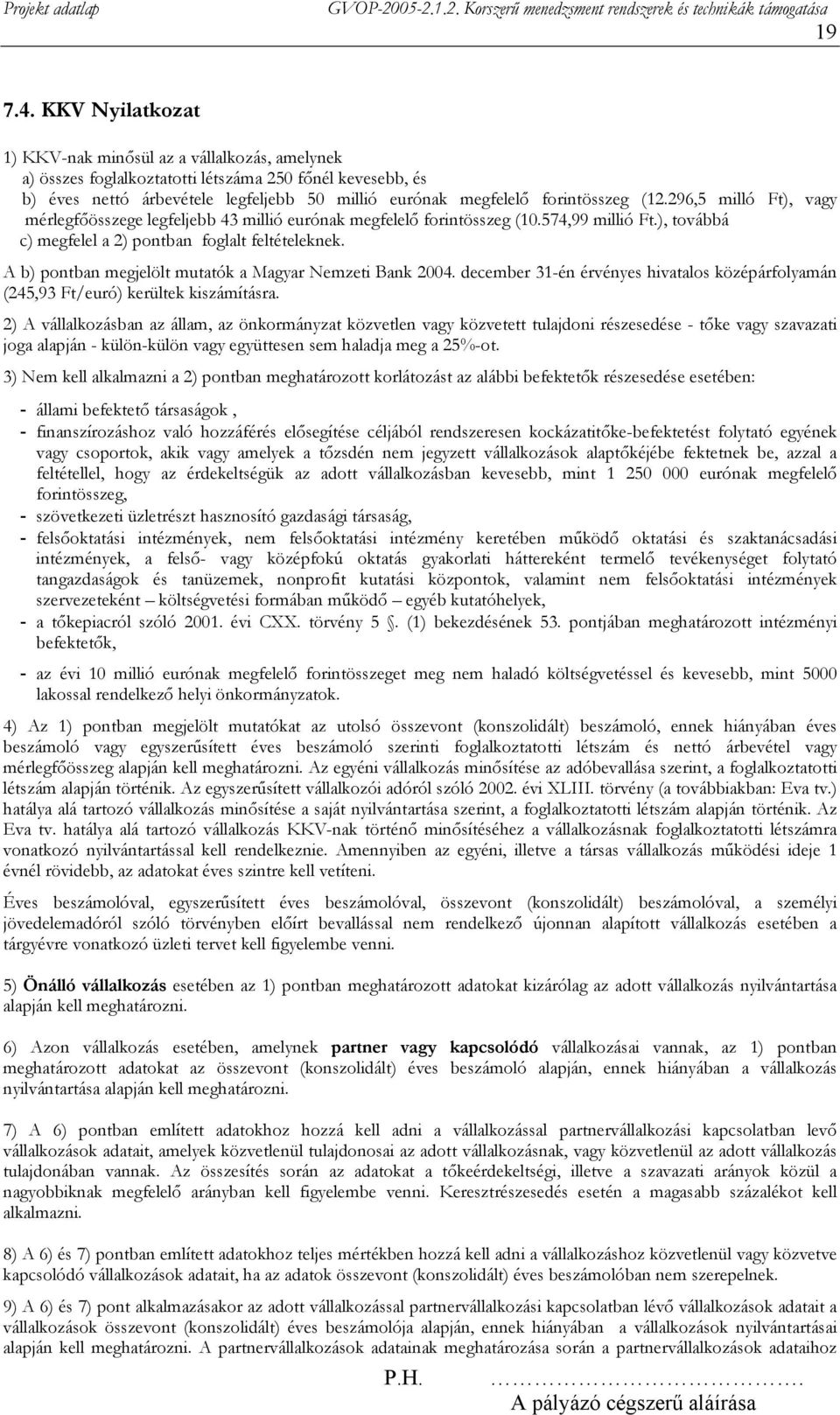 (12.296,5 milló Ft), vagy mérlegfőösszege legfeljebb 43 millió eurónak megfelelő forintösszeg (10.574,99 millió Ft.), továbbá c) megfelel a 2) pontban foglalt feltételeknek.