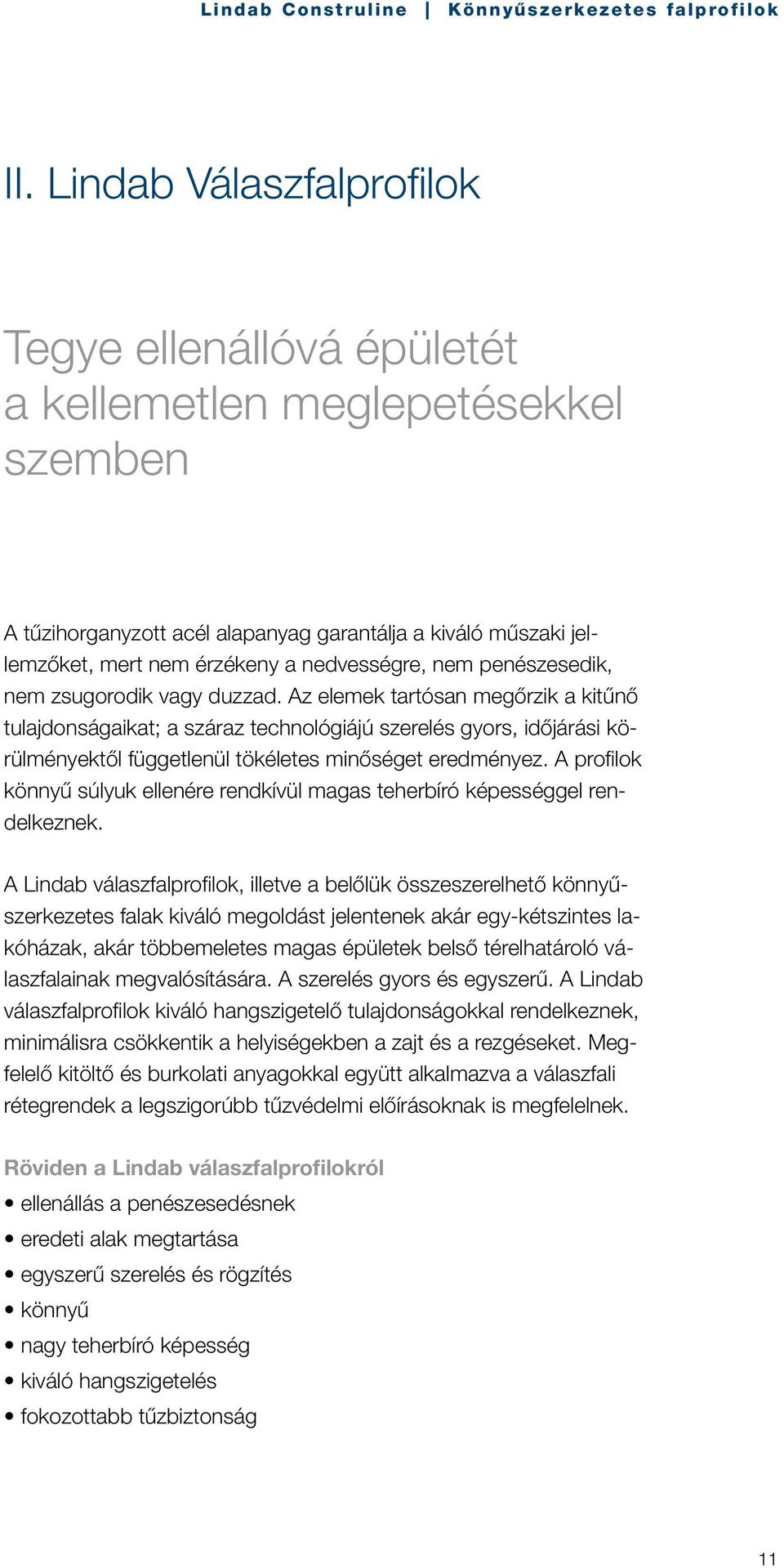 Az elemek tartósan megőrzik a kitűnő tulajdonságaikat; a száraz technológiájú szerelés gyors, időjárási körülményektől függetlenül tökéletes minőséget eredményez.