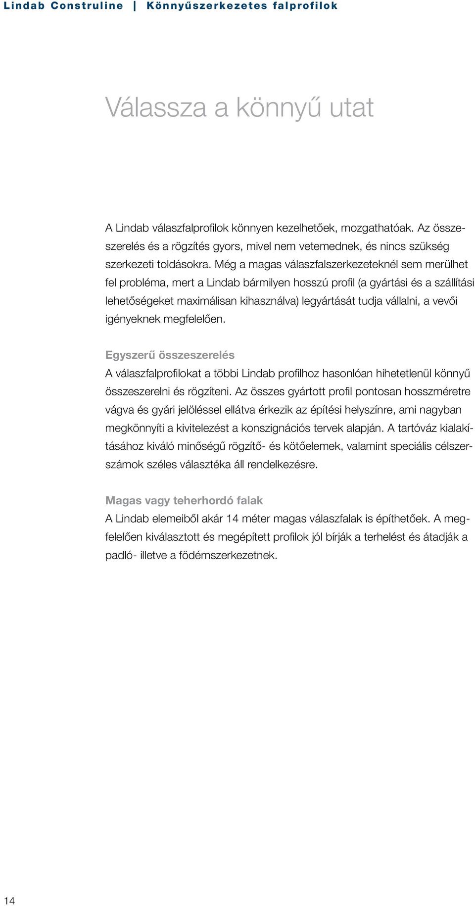 vevői igényeknek megfelelően. Egyszerű összeszerelés A válaszfalprofilokat a többi Lindab profilhoz hasonlóan hihetetlenül könnyű összeszerelni és rögzíteni.