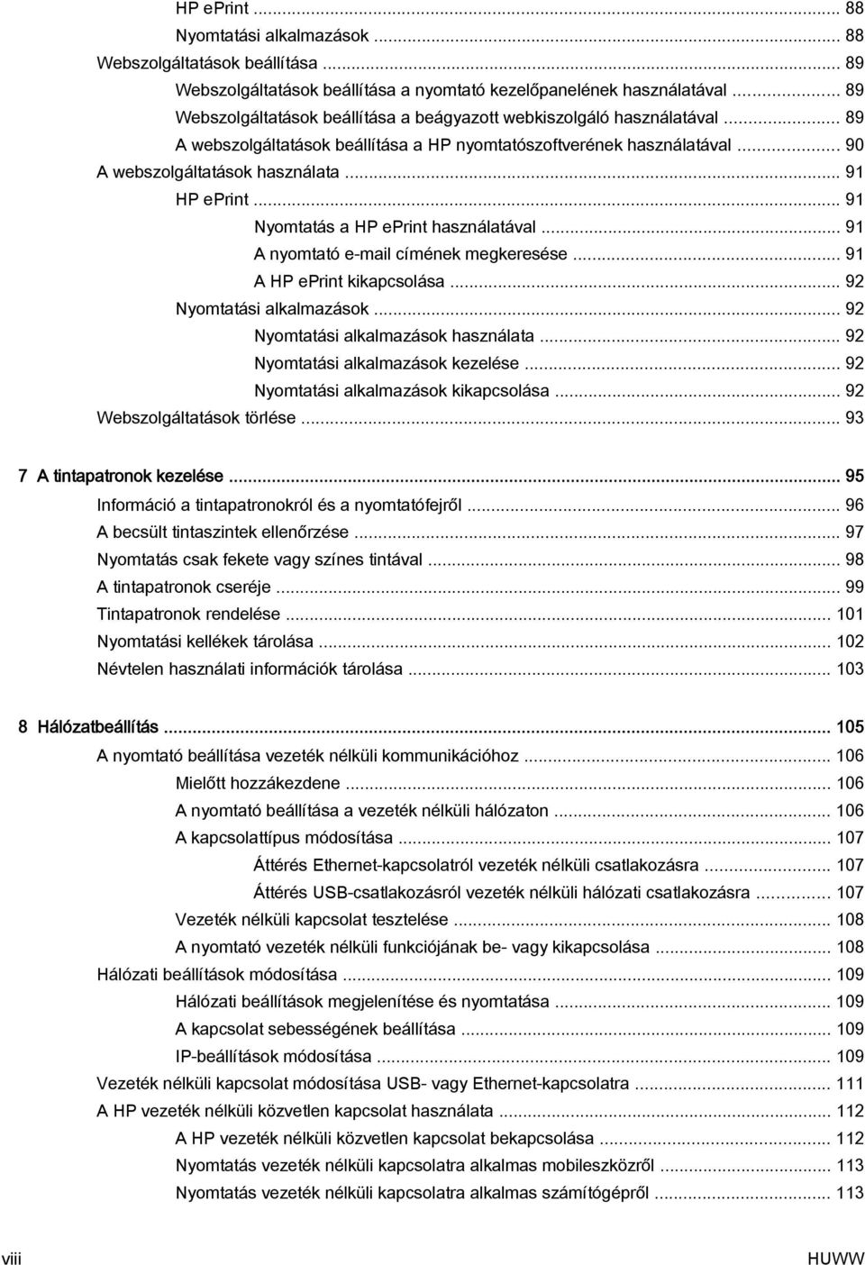 .. 91 HP eprint... 91 Nyomtatás a HP eprint használatával... 91 A nyomtató e-mail címének megkeresése... 91 A HP eprint kikapcsolása... 92 Nyomtatási alkalmazások.