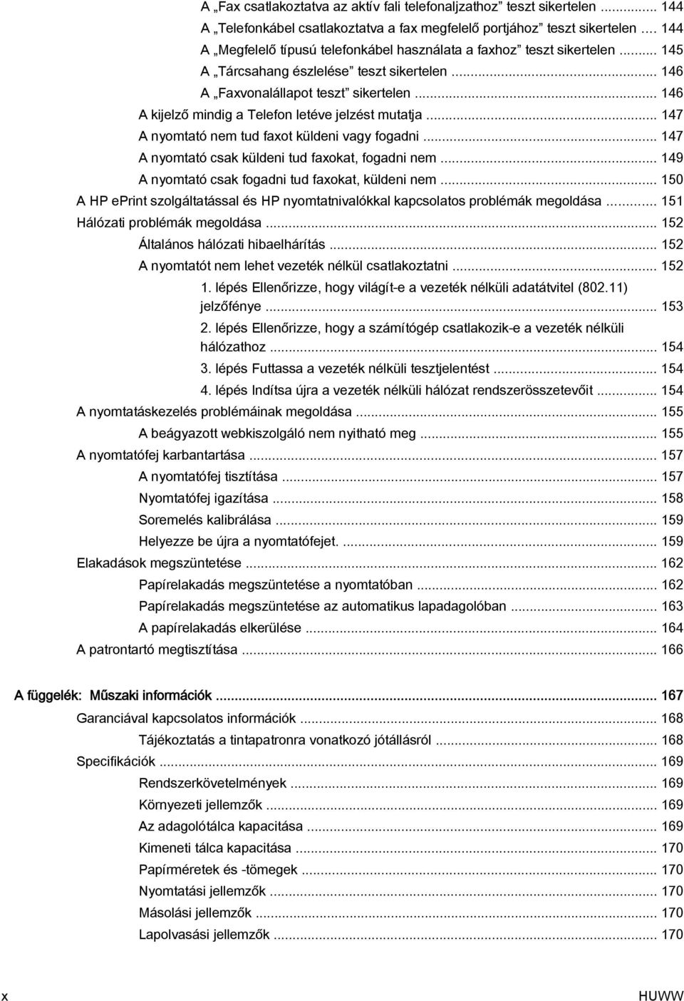 .. 146 A kijelző mindig a Telefon letéve jelzést mutatja... 147 A nyomtató nem tud faxot küldeni vagy fogadni... 147 A nyomtató csak küldeni tud faxokat, fogadni nem.