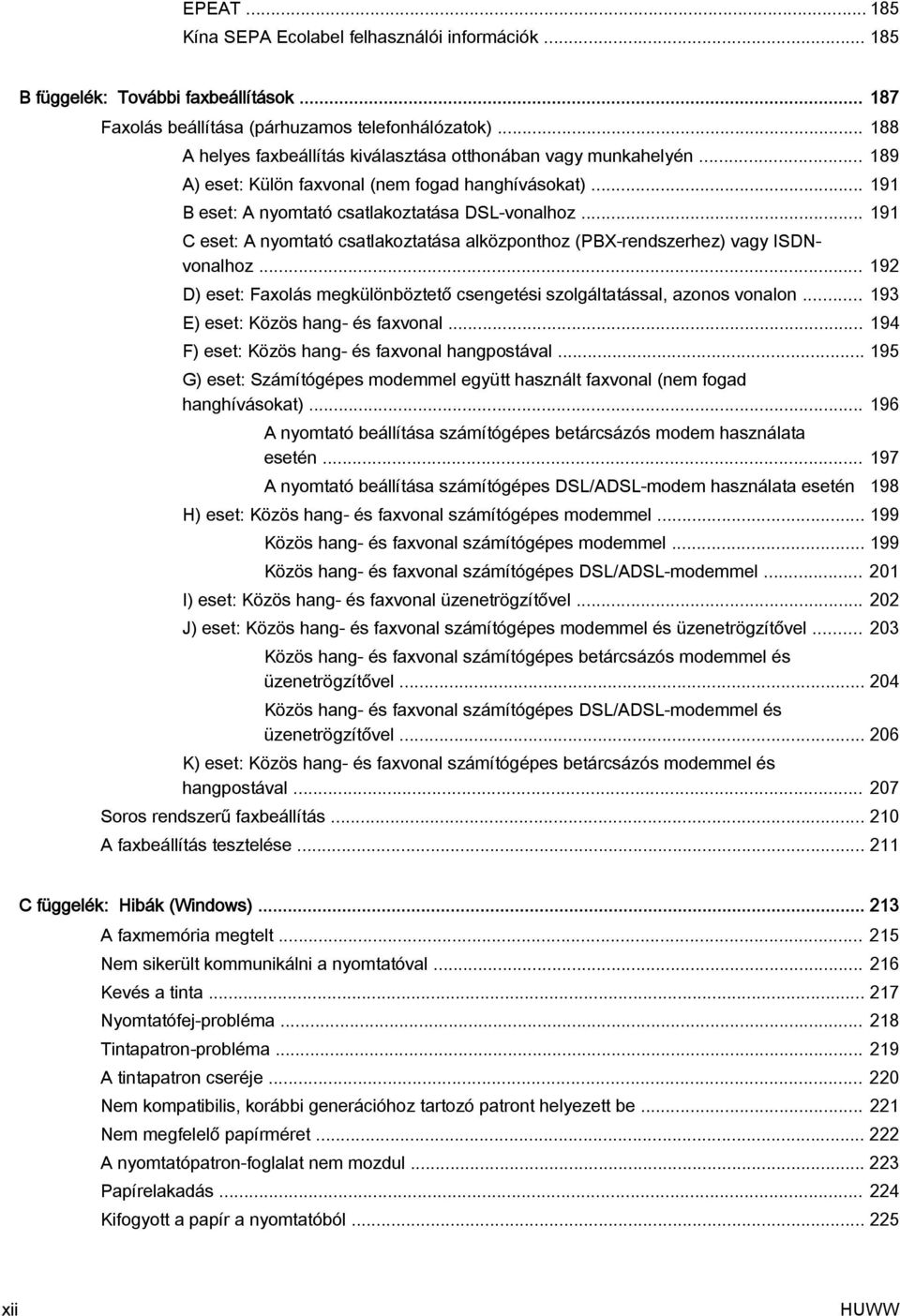 .. 191 C eset: A nyomtató csatlakoztatása alközponthoz (PBX-rendszerhez) vagy ISDNvonalhoz... 192 D) eset: Faxolás megkülönböztető csengetési szolgáltatással, azonos vonalon.