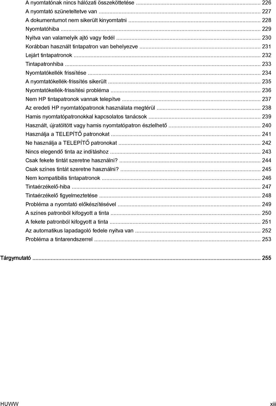 .. 235 Nyomtatókellék-frissítési probléma... 236 Nem HP tintapatronok vannak telepítve... 237 Az eredeti HP nyomtatópatronok használata megtérül... 238 Hamis nyomtatópatronokkal kapcsolatos tanácsok.