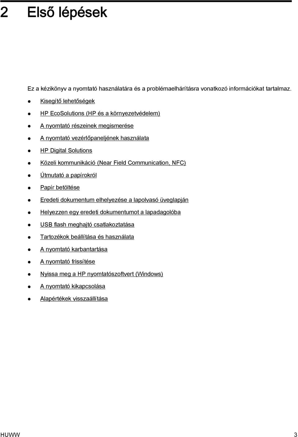 kommunikáció (Near Field Communication, NFC) Útmutató a papírokról Papír betöltése Eredeti dokumentum elhelyezése a lapolvasó üveglapján Helyezzen egy eredeti dokumentumot
