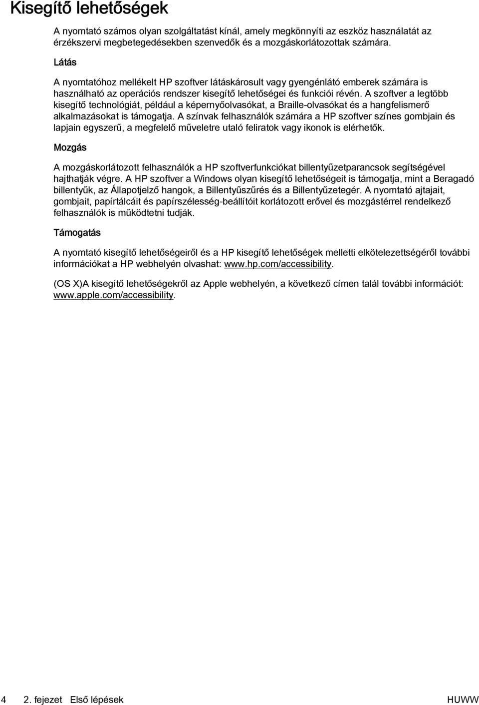 A szoftver a legtöbb kisegítő technológiát, például a képernyőolvasókat, a Braille-olvasókat és a hangfelismerő alkalmazásokat is támogatja.