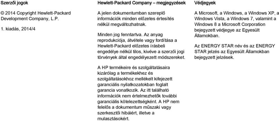 Az anyag reprodukciója, átvétele vagy fordítása a Hewlett-Packard előzetes írásbeli engedélye nélkül tilos, kivéve a szerzői jogi törvények által engedélyezett módszereket.