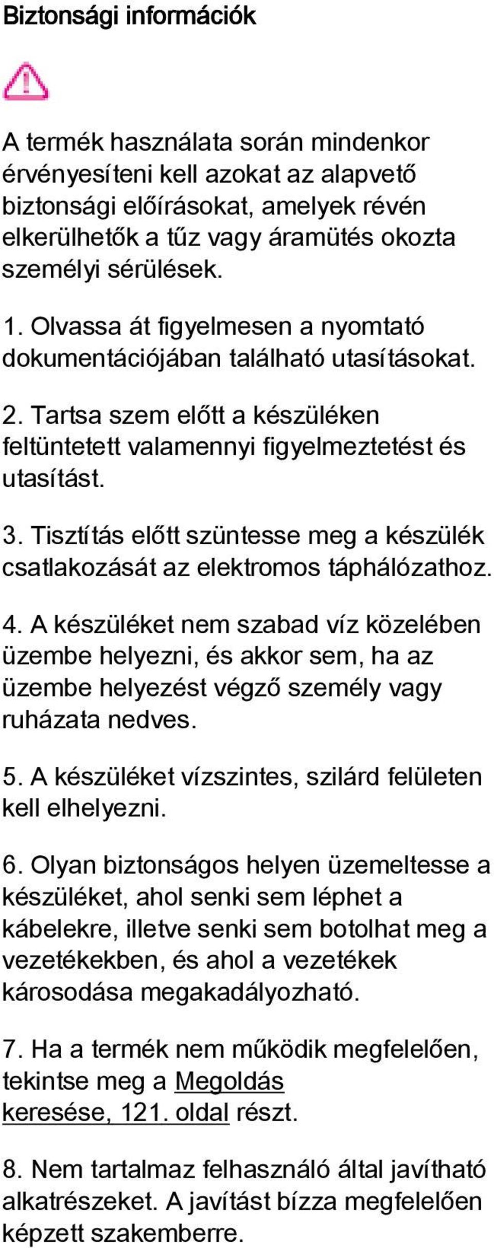Tisztítás előtt szüntesse meg a készülék csatlakozását az elektromos táphálózathoz. 4.