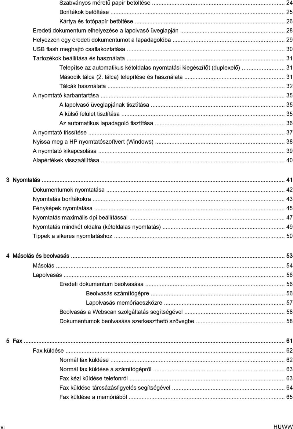 .. 31 Telepítse az automatikus kétoldalas nyomtatási kiegészítőt (duplexelő)... 31 Második tálca (2. tálca) telepítése és használata... 31 Tálcák használata... 32 A nyomtató karbantartása.