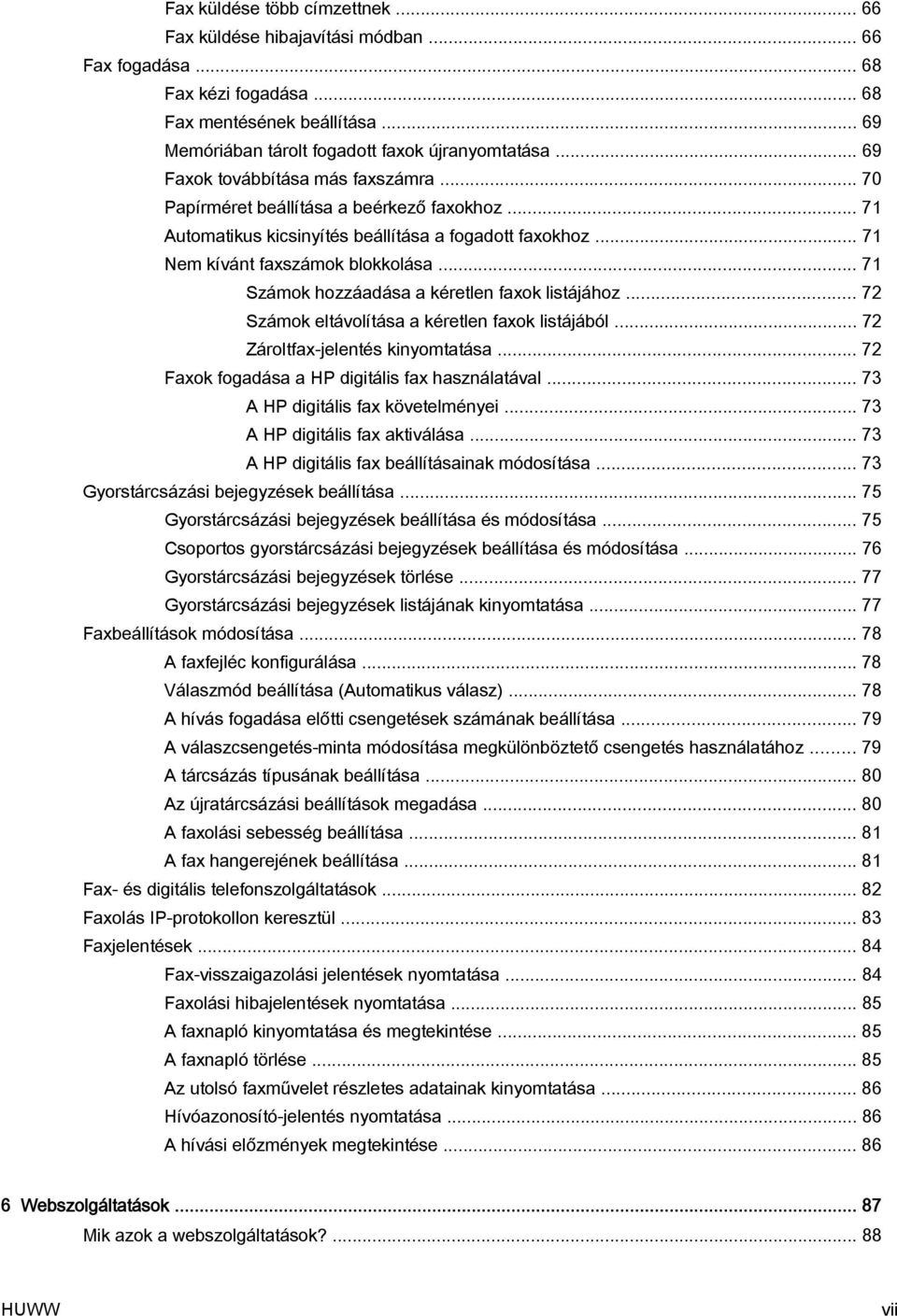 .. 71 Számok hozzáadása a kéretlen faxok listájához... 72 Számok eltávolítása a kéretlen faxok listájából... 72 Zároltfax-jelentés kinyomtatása... 72 Faxok fogadása a HP digitális fax használatával.