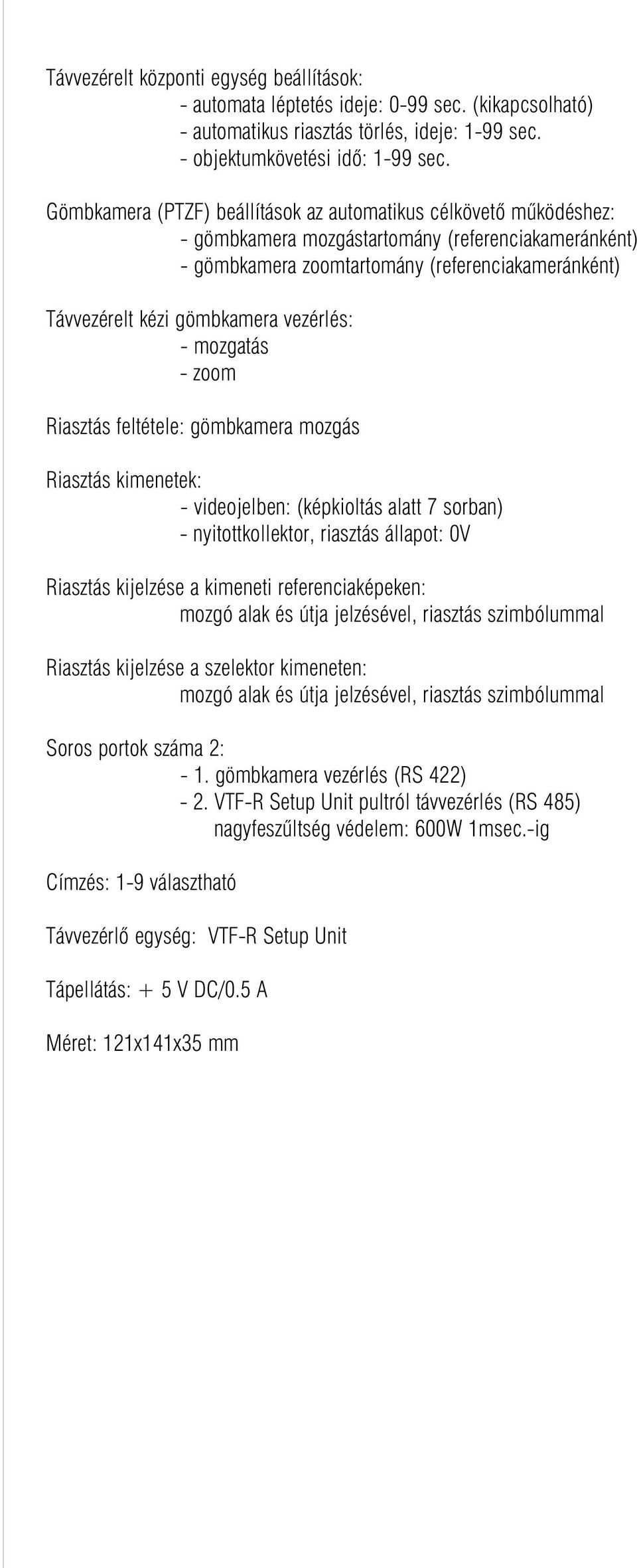 vezérlés: - mozgatás - zoom Riasztás feltétele: gömbkamera mozgás Riasztás kimenetek: - videojelben: (kioltás alatt 7 sorban) - nyitottkollektor, riasztás állapot: 0V Riasztás kijelzése a kimeneti