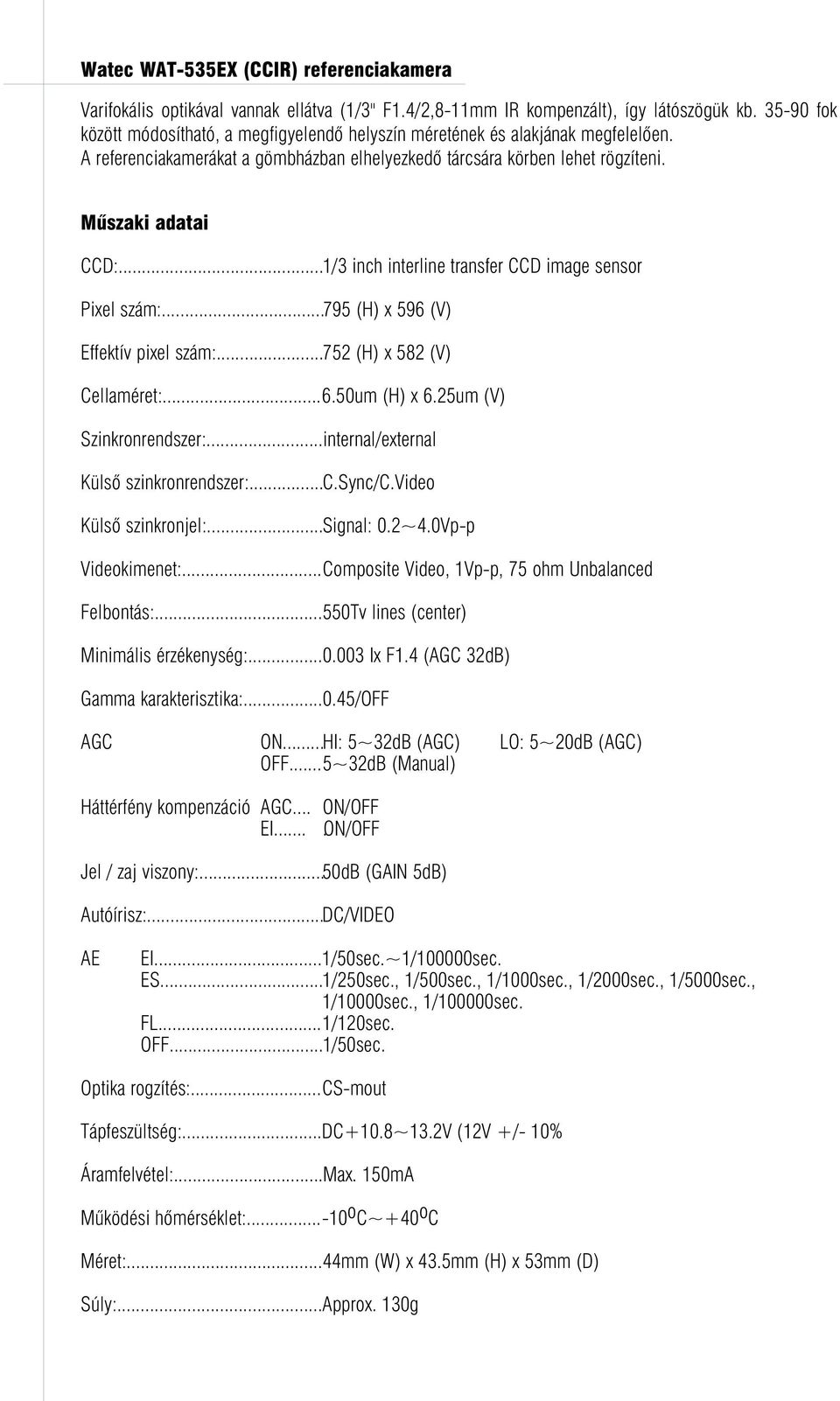 ..1/3 inch interline transfer CCD image sensor Pixel szám:...795 (H) x 596 (V) Effektív pixel szám:...752 (H) x 582 (V) Cellaméret:...6.50um (H) x 6.25um (V) Szinkronrendszer:.