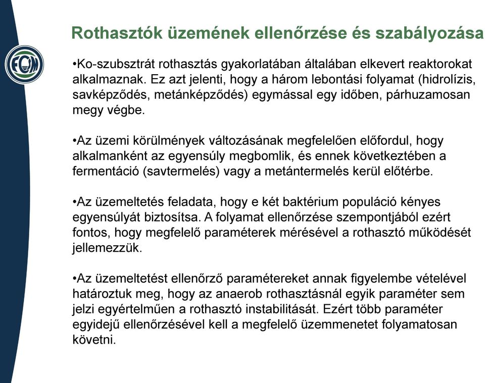 Az üzemi körülmények változásának megfelelően előfordul, hogy alkalmanként az egyensúly megbomlik, és ennek következtében a fermentáció (savtermelés) vagy a metántermelés kerül előtérbe.