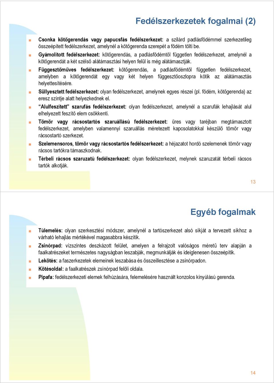 Függesztőműves fedélszerkezet: kötőgerendás, a padlásfödémtől független fedélszerkezet, amelyben a kötőgerendát egy vagy két helyen függesztőoszlopra kötik az alátámasztás helyettesítésére.