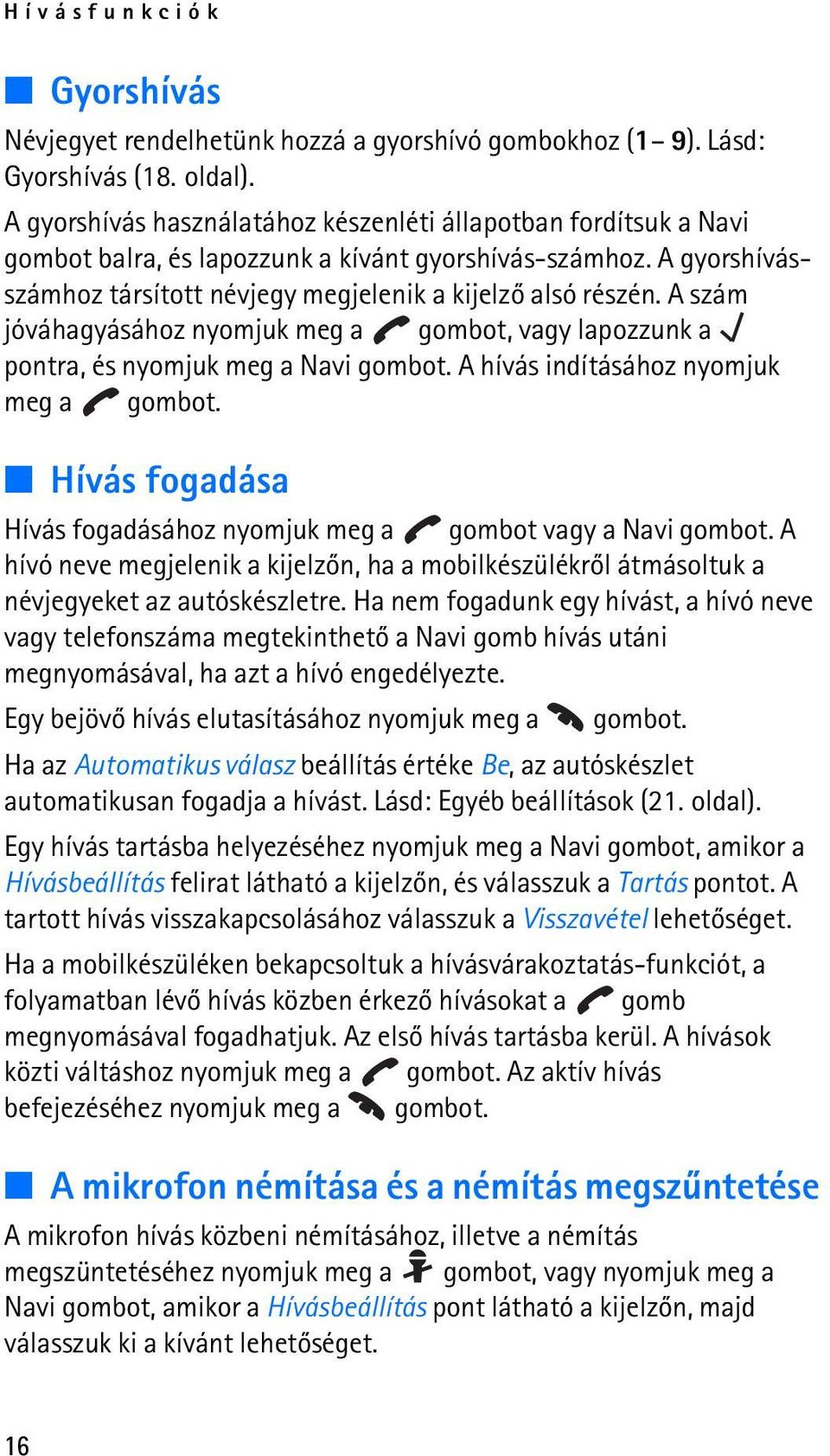 A szám jóváhagyásához nyomjuk meg a gombot, vagy lapozzunk a pontra, és nyomjuk meg a Navi gombot. A hívás indításához nyomjuk meg a gombot.