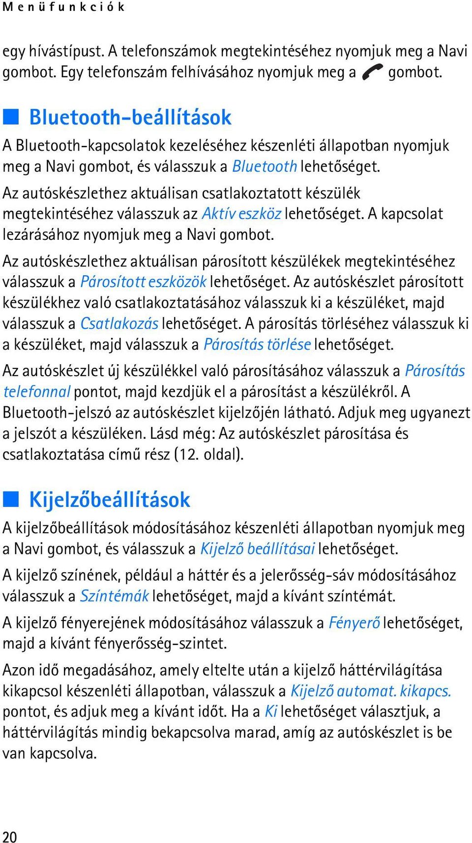 Az autóskészlethez aktuálisan csatlakoztatott készülék megtekintéséhez válasszuk az Aktív eszköz lehetõséget. A kapcsolat lezárásához nyomjuk meg a Navi gombot.