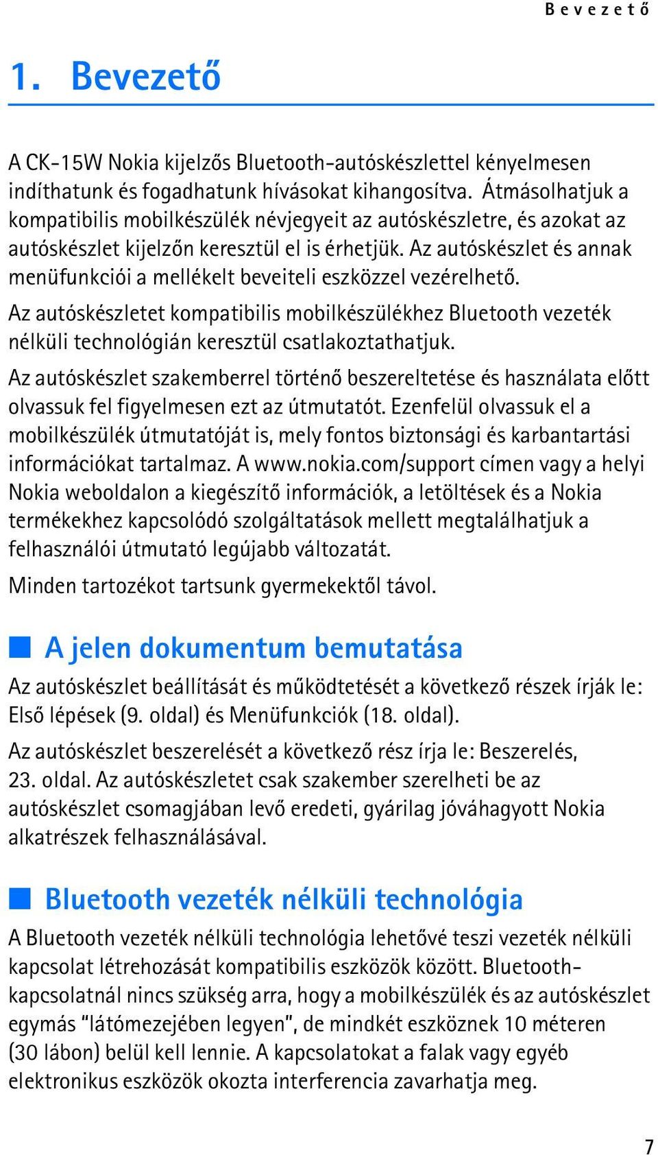 Az autóskészlet és annak menüfunkciói a mellékelt beveiteli eszközzel vezérelhetõ. Az autóskészletet kompatibilis mobilkészülékhez Bluetooth vezeték nélküli technológián keresztül csatlakoztathatjuk.