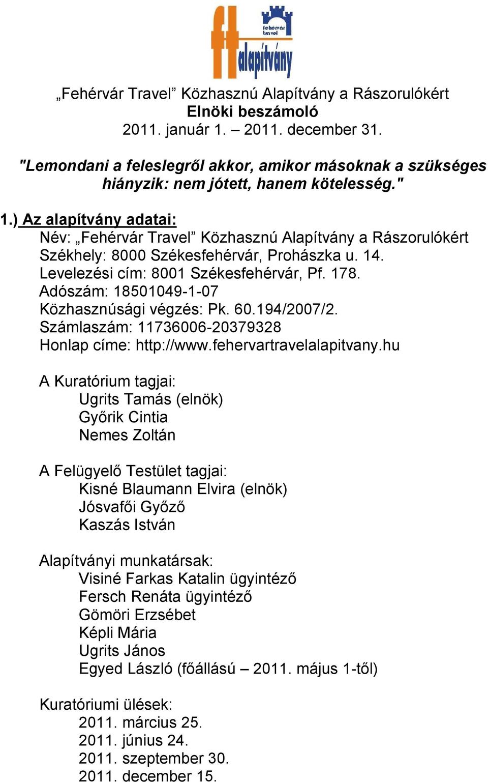 ) Az alapítvány adatai: Név: Fehérvár Travel Közhasznú Alapítvány a Rászorulókért Székhely: 8000 Székesfehérvár, Prohászka u. 14. Levelezési cím: 8001 Székesfehérvár, Pf. 178.