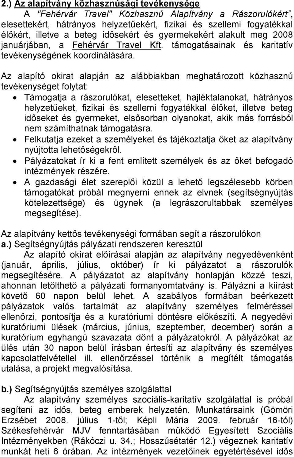 Az alapító okirat alapján az alábbiakban meghatározott közhasznú tevékenységet folytat: Támogatja a rászorulókat, elesetteket, hajléktalanokat, hátrányos helyzetűeket, fizikai és szellemi fogyatékkal