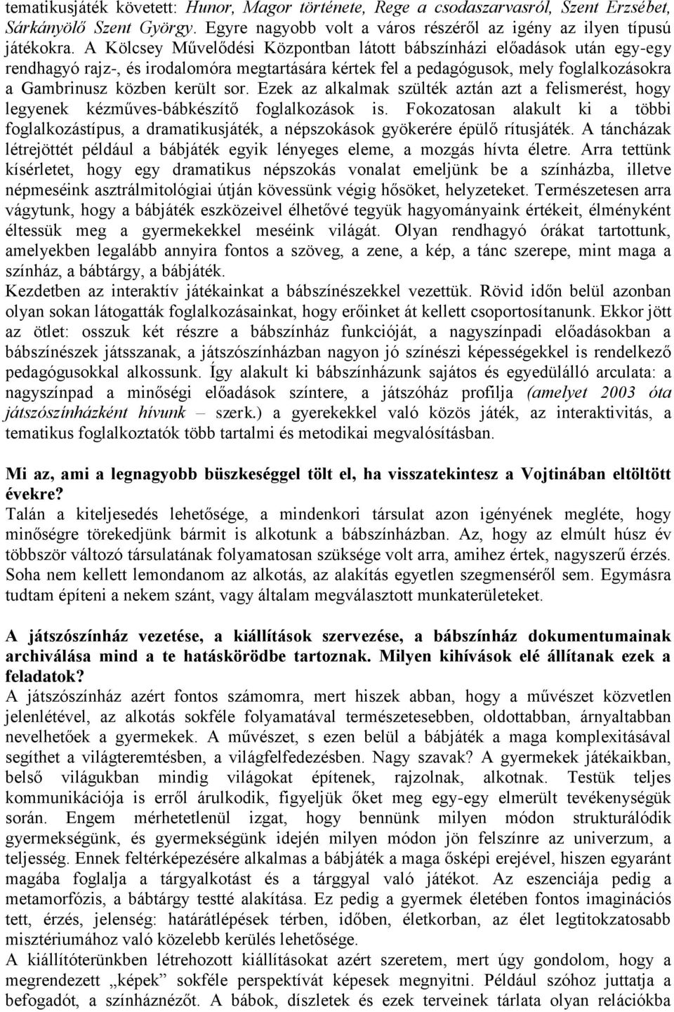 Ezek az alkalmak szülték aztán azt a felismerést, hogy legyenek kézműves-bábkészítő foglalkozások is.