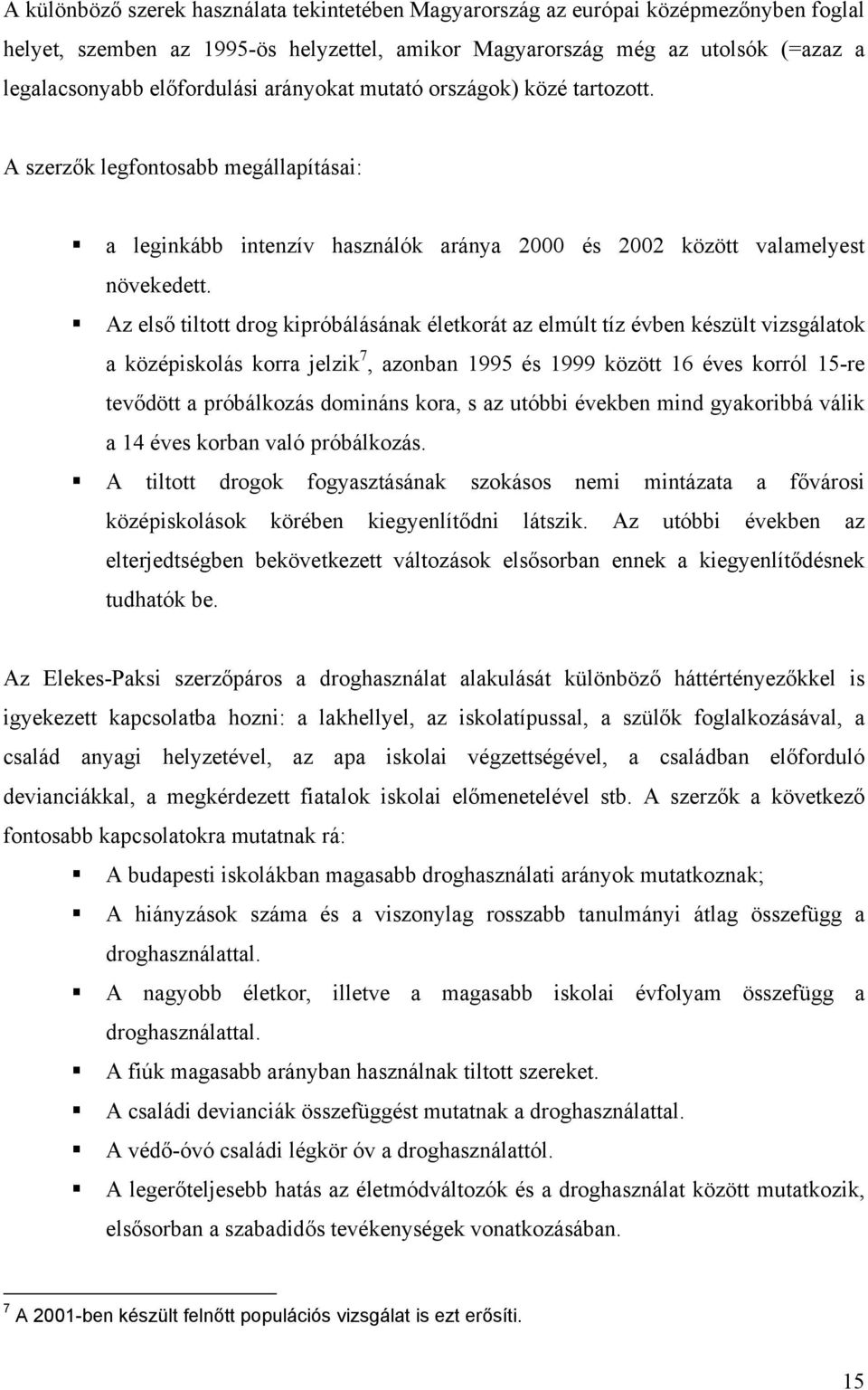 ! Az első tiltott drog kipróbálásának életkorát az elmúlt tíz évben készült vizsgálatok a középiskolás korra jelzik 7, azonban 1995 és 1999 között 16 éves korról 15-re tevődött a próbálkozás domináns