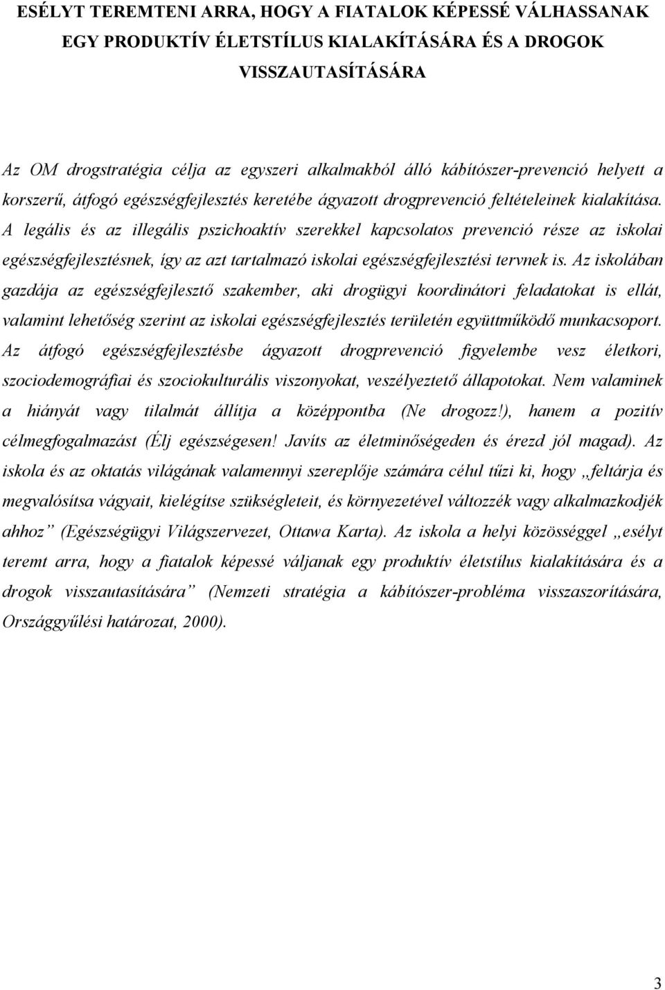 A legális és az illegális pszichoaktív szerekkel kapcsolatos prevenció része az iskolai egészségfejlesztésnek, így az azt tartalmazó iskolai egészségfejlesztési tervnek is.