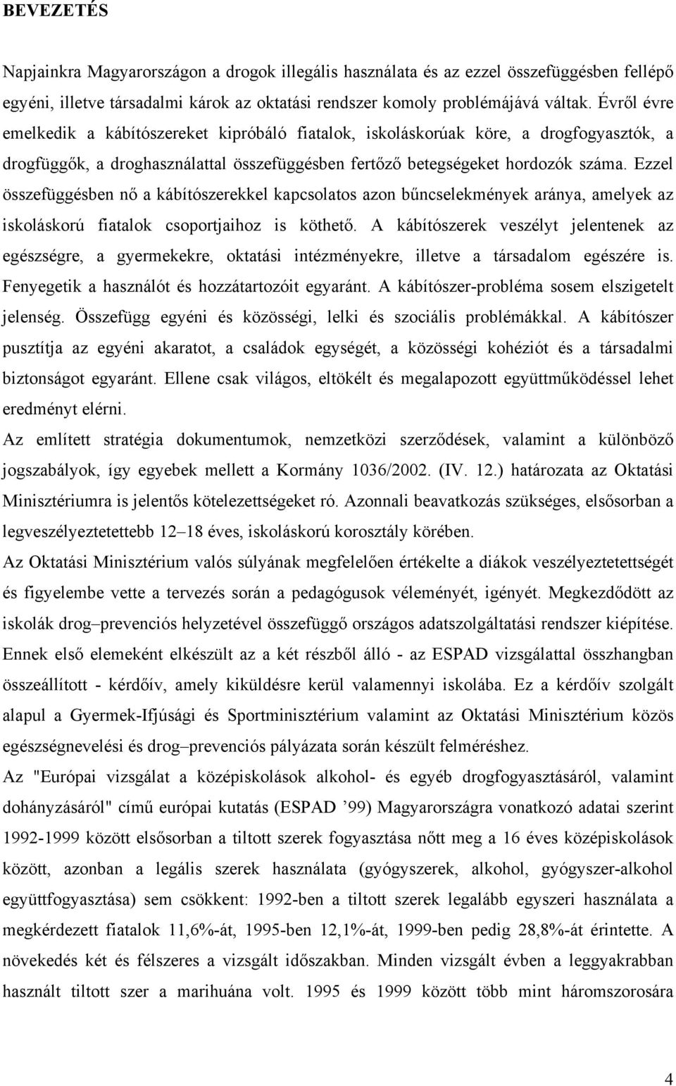 Ezzel összefüggésben nő a kábítószerekkel kapcsolatos azon bűncselekmények aránya, amelyek az iskoláskorú fiatalok csoportjaihoz is köthető.